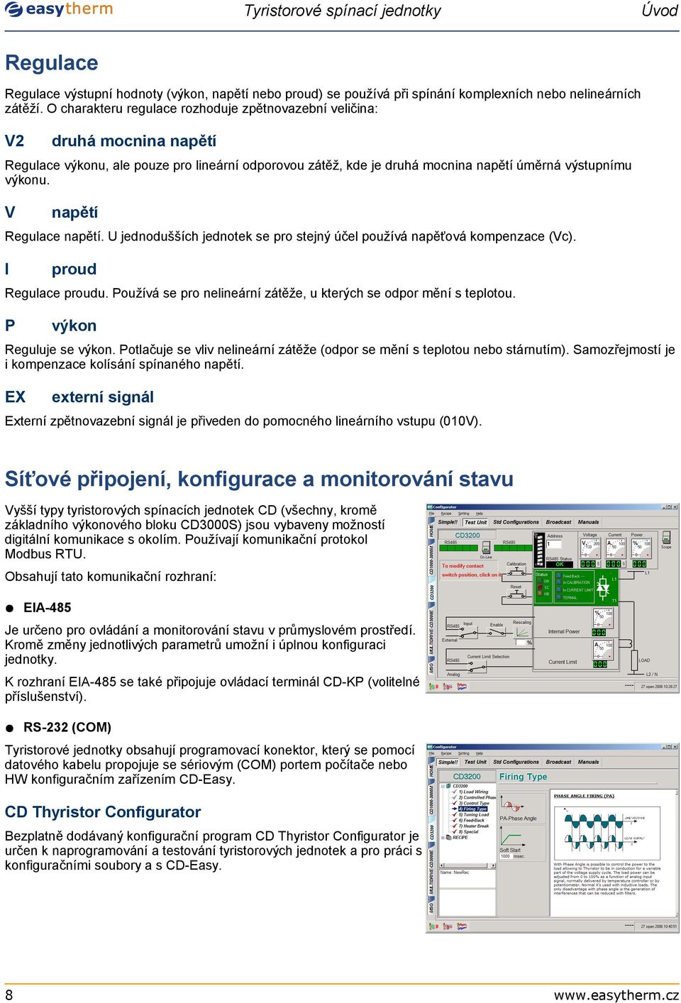 I proud Regulace proudu. Používá se pro nelineární zátěže, u kterých se odpor mění s teplotou. P výkon Reguluje se výkon. Potlačuje se vliv nelineární zátěže (odpor se mění s teplotou nebo stárnutím).