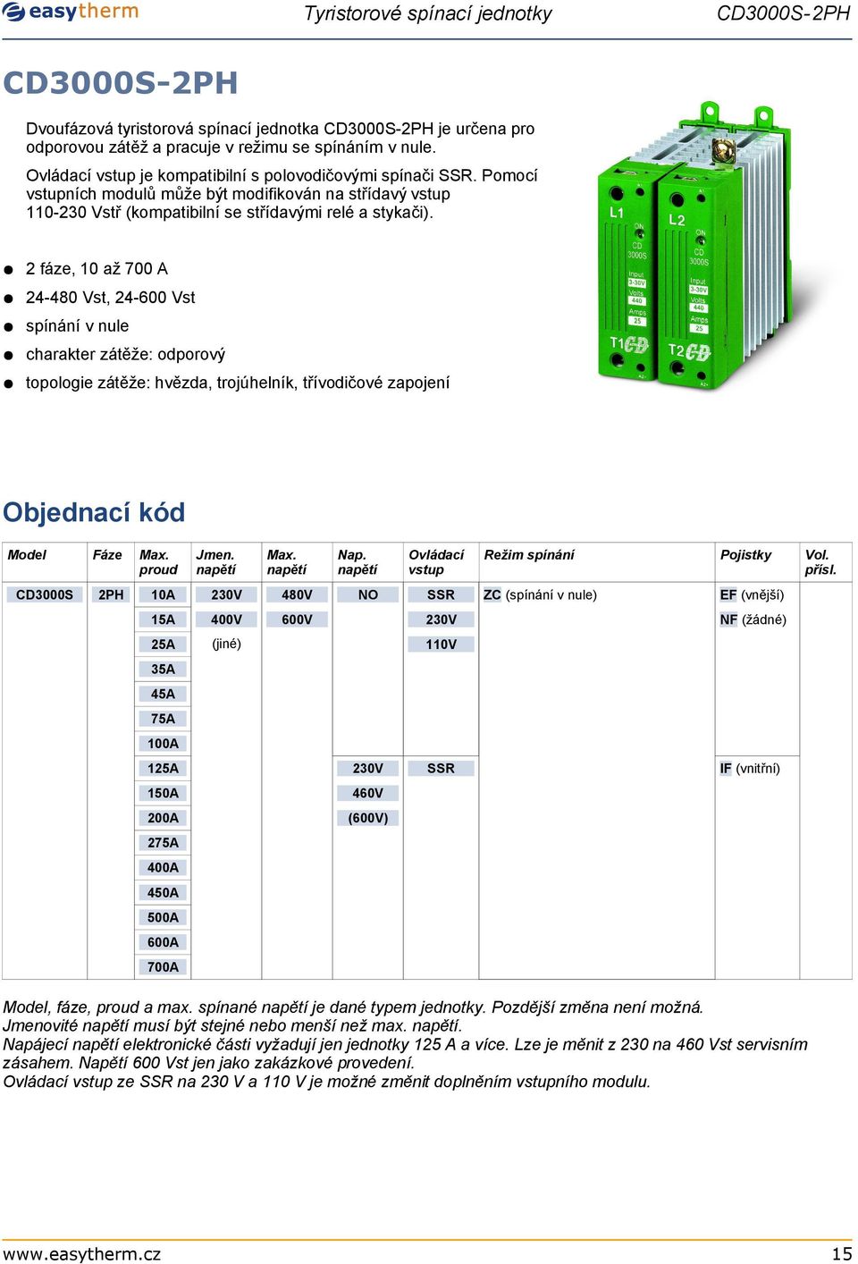 2 fáze, 10 až 700 A 24-480 st, 24-600 st spínání v nule charakter zátěže: odporový topologie zátěže: hvězda, trojúhelník, třívodičové zapojení Objednací kód Model CD3S Fáze Max.