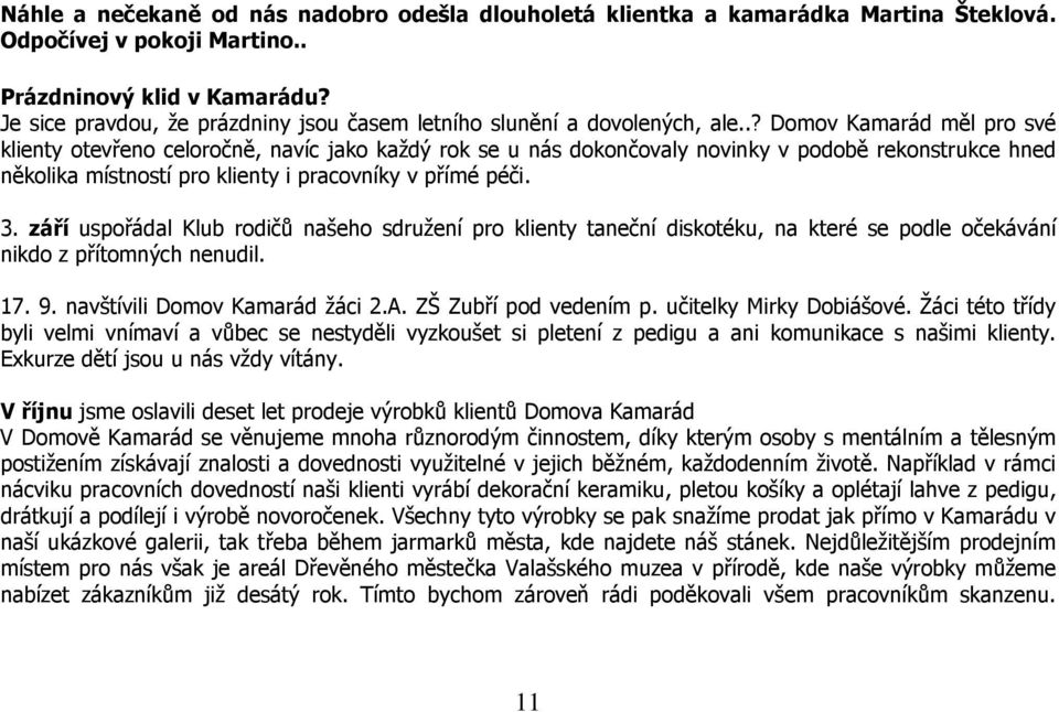 .? Domov Kamarád měl pro své klienty otevřeno celoročně, navíc jako každý rok se u nás dokončovaly novinky v podobě rekonstrukce hned několika místností pro klienty i pracovníky v přímé péči. 3.