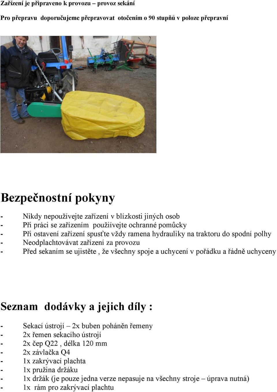 provozu - Před sekaním se ujistěte, že všechny spoje a uchycení v pořádku a řádně uchyceny Seznam dodávky a jejich díly : - Sekací ústrojí 2x buben poháněn řemeny - 2x řemen sekacího