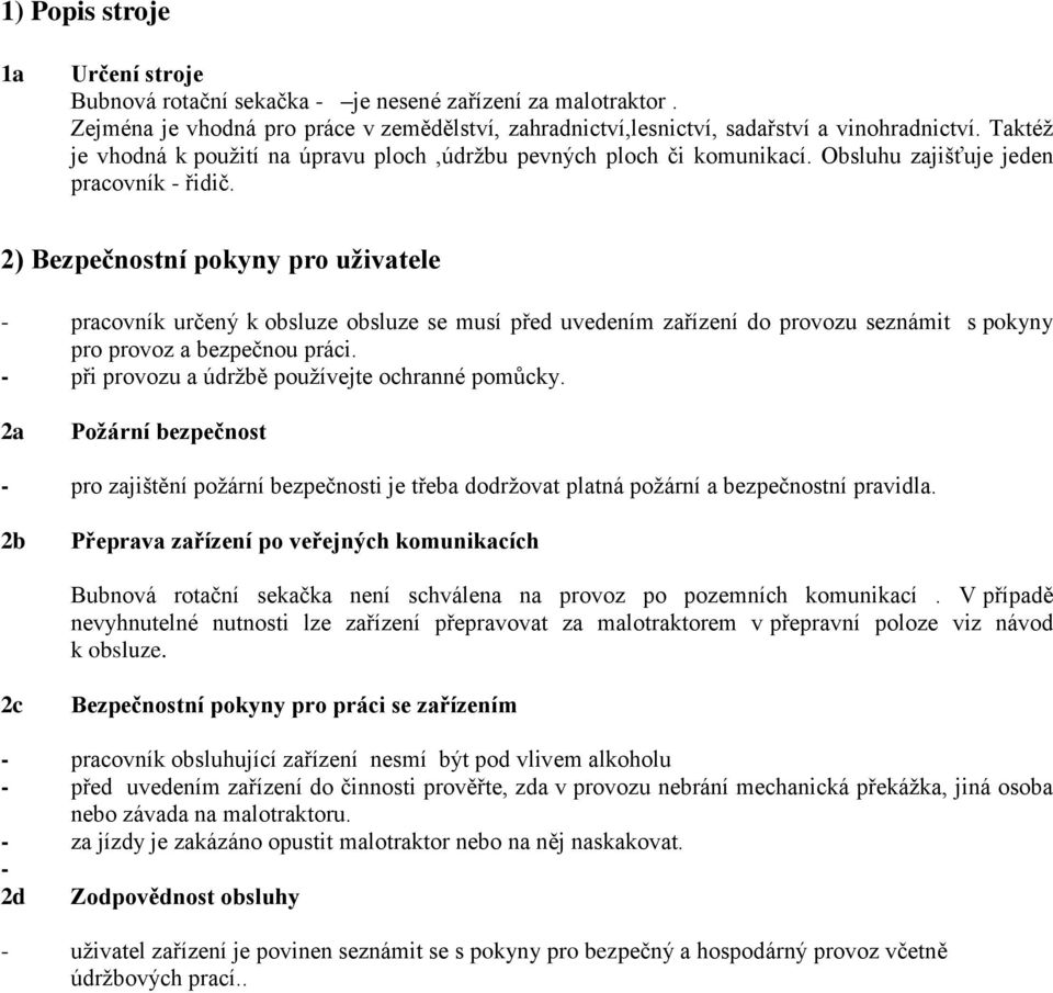 2) Bezpečnostní pokyny pro uživatele - pracovník určený k obsluze obsluze se musí před uvedením zařízení do provozu seznámit s pokyny pro provoz a bezpečnou práci.