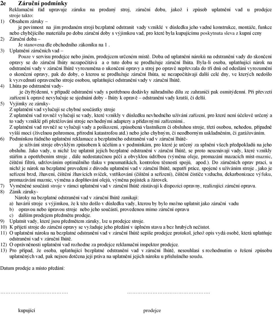 ceny 2) Záruční doba Je stanovena dle obchodního zákoníku na 1. 3) Uplatnění záručních vad Pouze v servisu prodejce nebo jiném, prodejcem určeném místě.