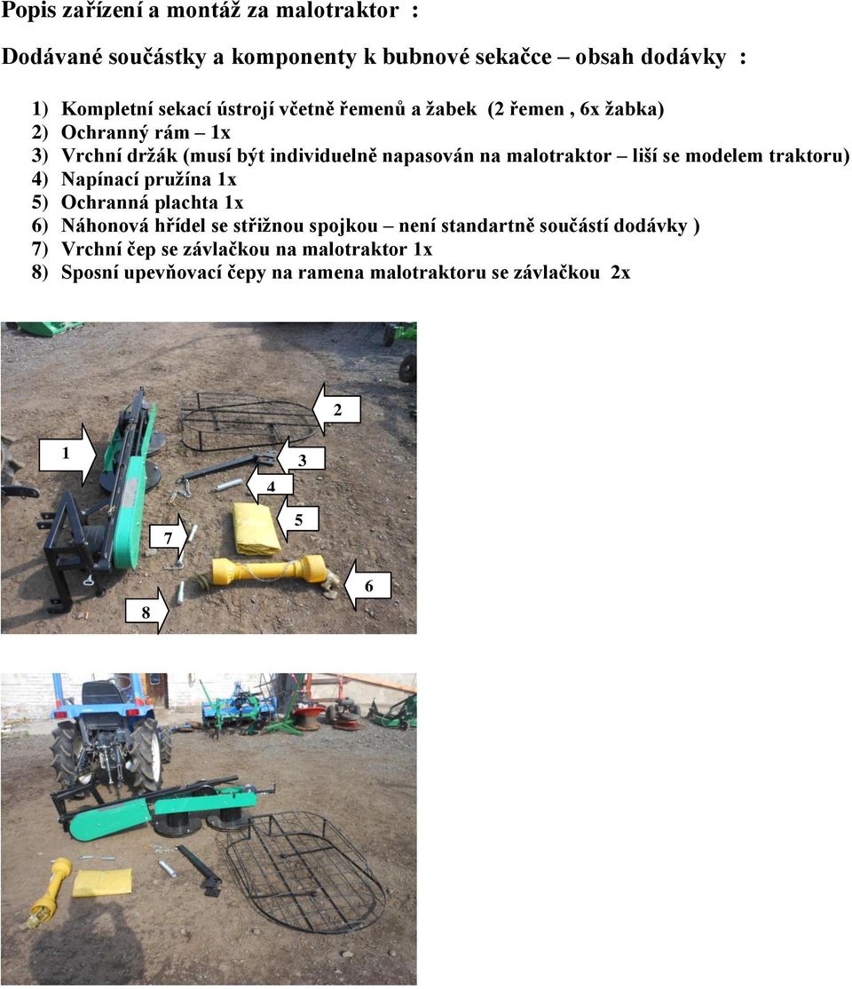 liší se modelem traktoru) 4) Napínací pružína 1x 5) Ochranná plachta 1x 6) Náhonová hřídel se střižnou spojkou není standartně