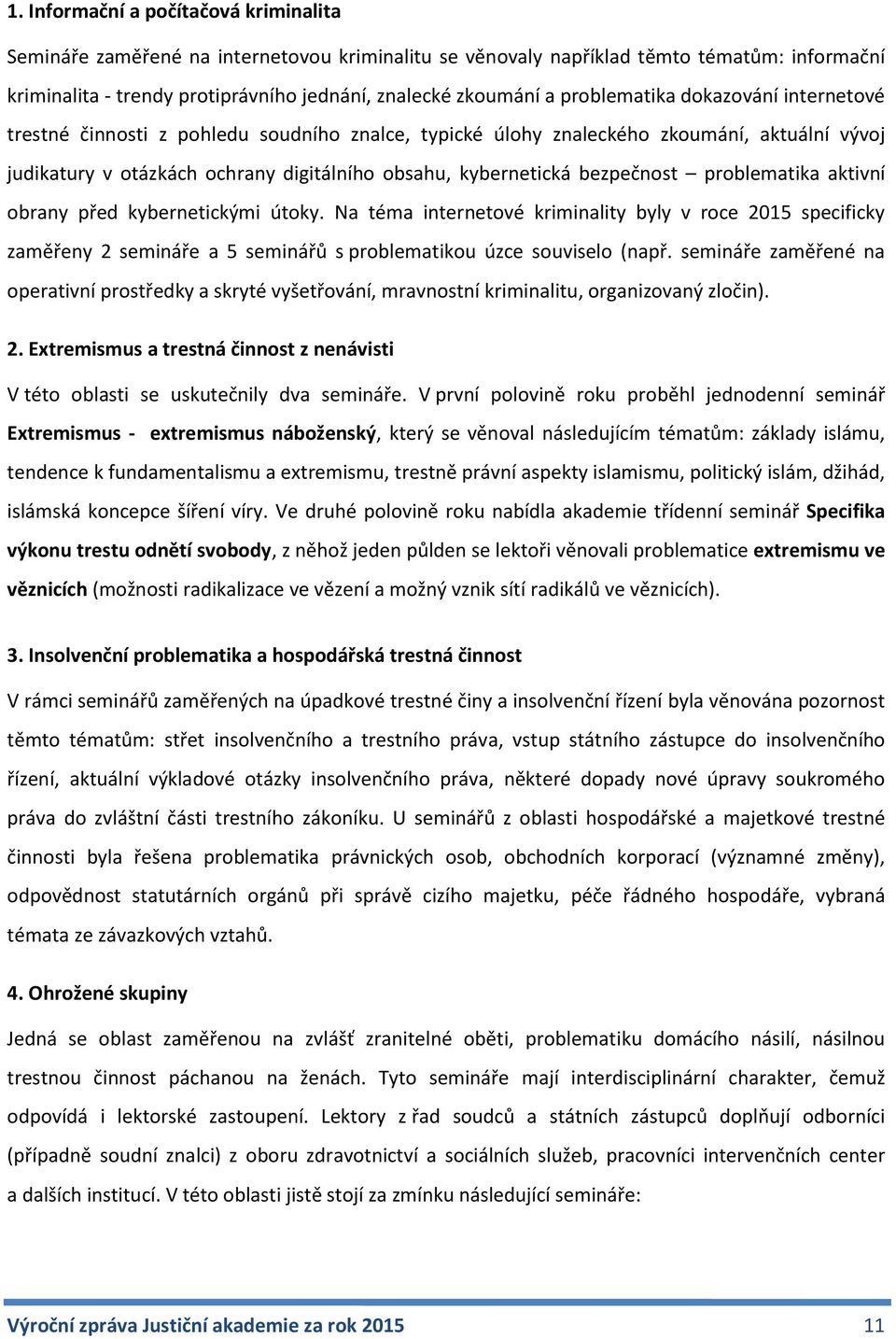 bezpečnost problematika aktivní obrany před kybernetickými útoky. Na téma internetové kriminality byly v roce 2015 specificky zaměřeny 2 semináře a 5 seminářů s problematikou úzce souviselo (např.