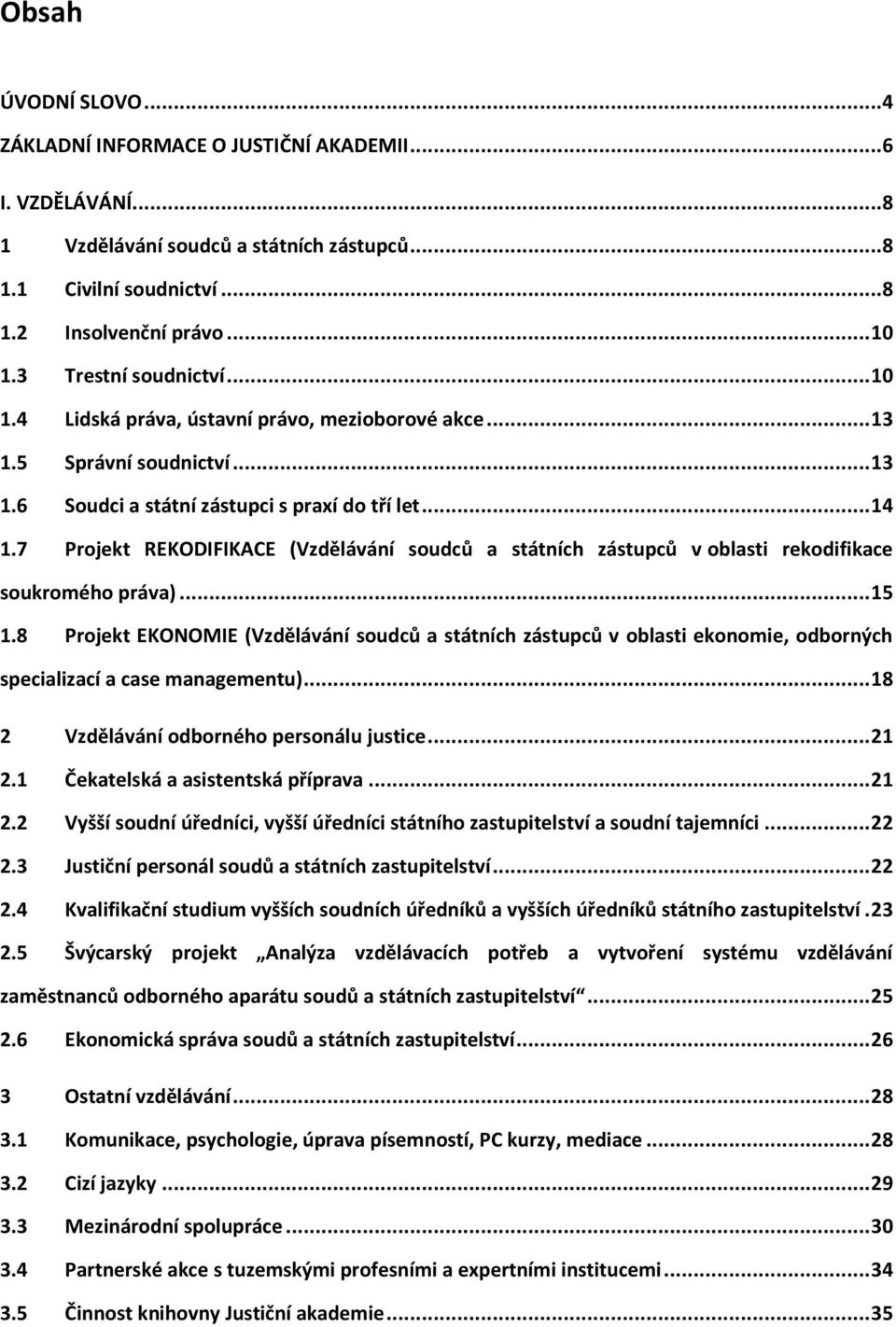 7 Projekt REKODIFIKACE (Vzdělávání soudců a státních zástupců v oblasti rekodifikace soukromého práva)... 15 1.