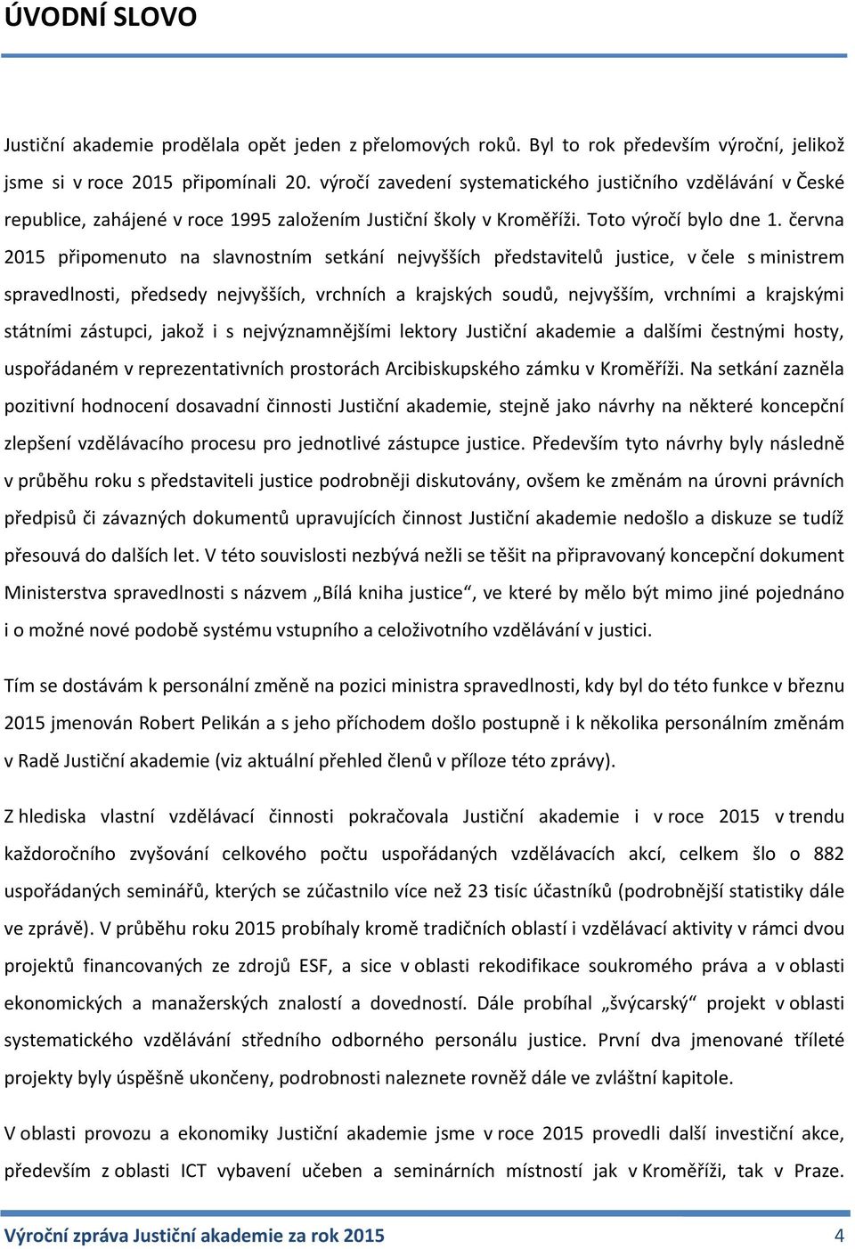 června 2015 připomenuto na slavnostním setkání nejvyšších představitelů justice, v čele s ministrem spravedlnosti, předsedy nejvyšších, vrchních a krajských soudů, nejvyšším, vrchními a krajskými