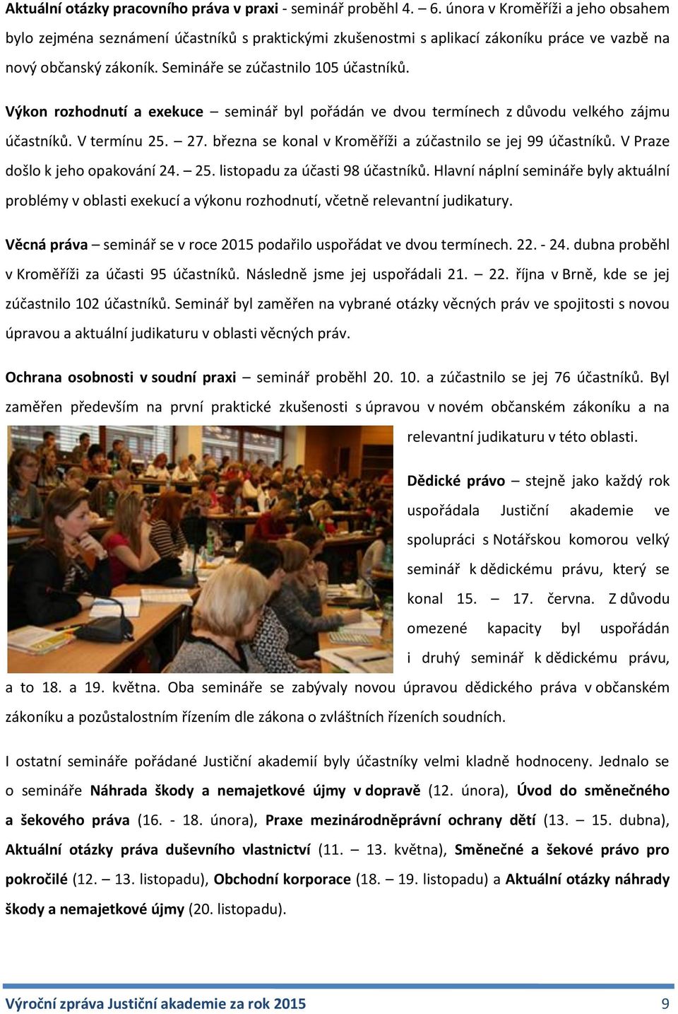 Výkon rozhodnutí a exekuce seminář byl pořádán ve dvou termínech z důvodu velkého zájmu účastníků. V termínu 25. 27. března se konal v Kroměříži a zúčastnilo se jej 99 účastníků.