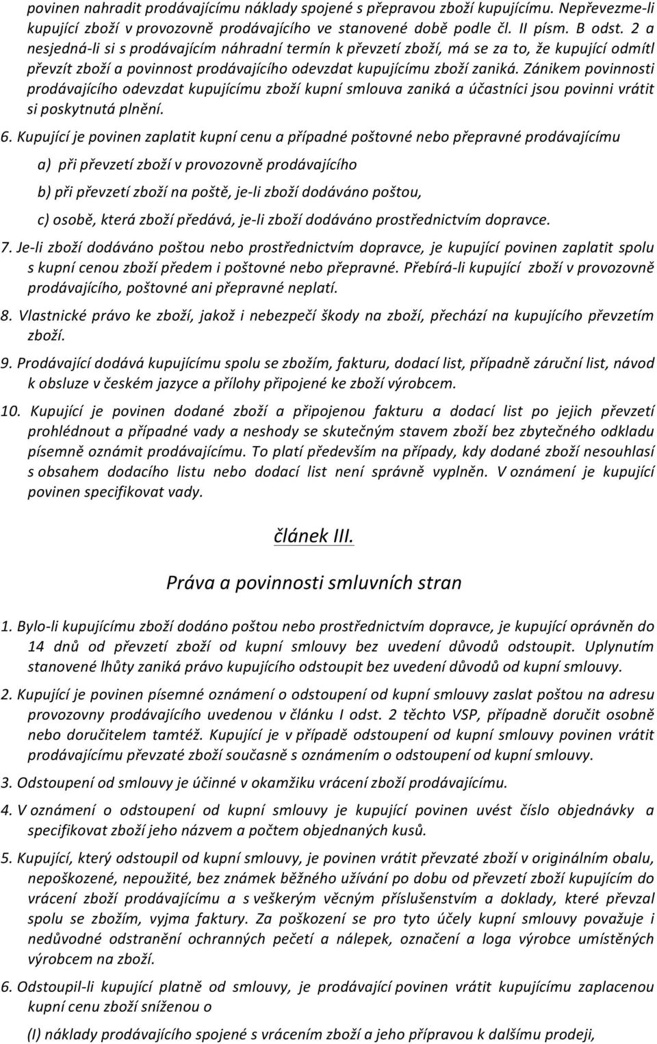 Zánikem povinnosti prodávajícího odevzdat kupujícímu zboží kupní smlouva zaniká a účastníci jsou povinni vrátit si poskytnutá plnění. 6.