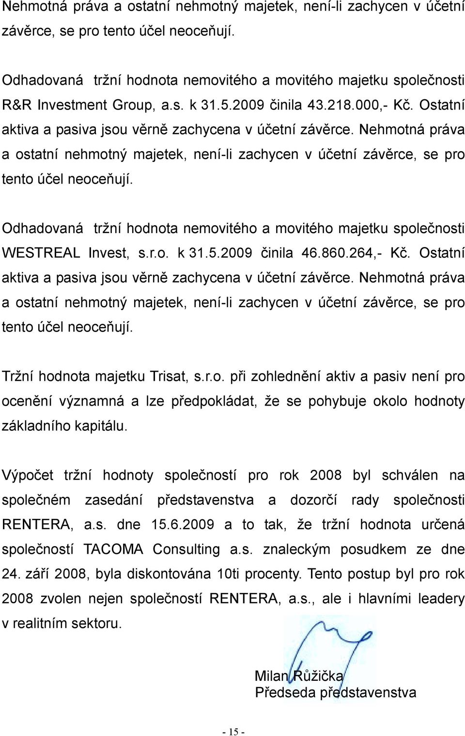 Odhadovaná tržní hodnota nemovitého a movitého majetku společnosti WESTREAL Invest, s.r.o. k 31.5.2009 činila 46.860.264,- Kč. Ostatní aktiva a pasiva jsou věrně zachycena v účetní závěrce.