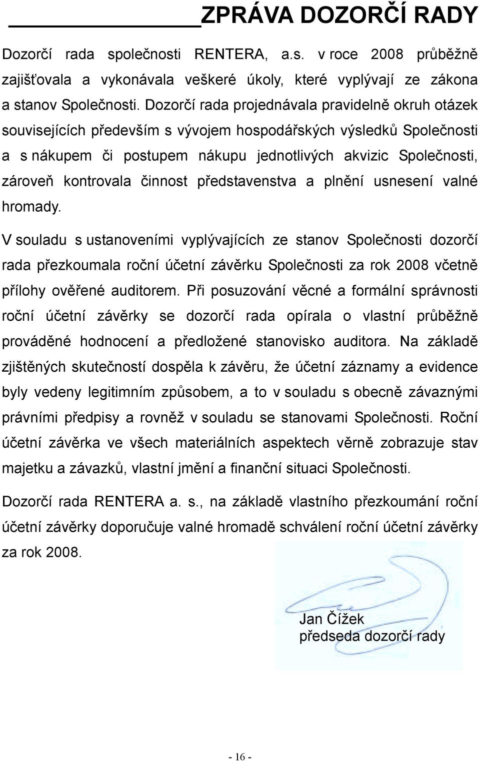 kontrovala činnost představenstva a plnění usnesení valné hromady.