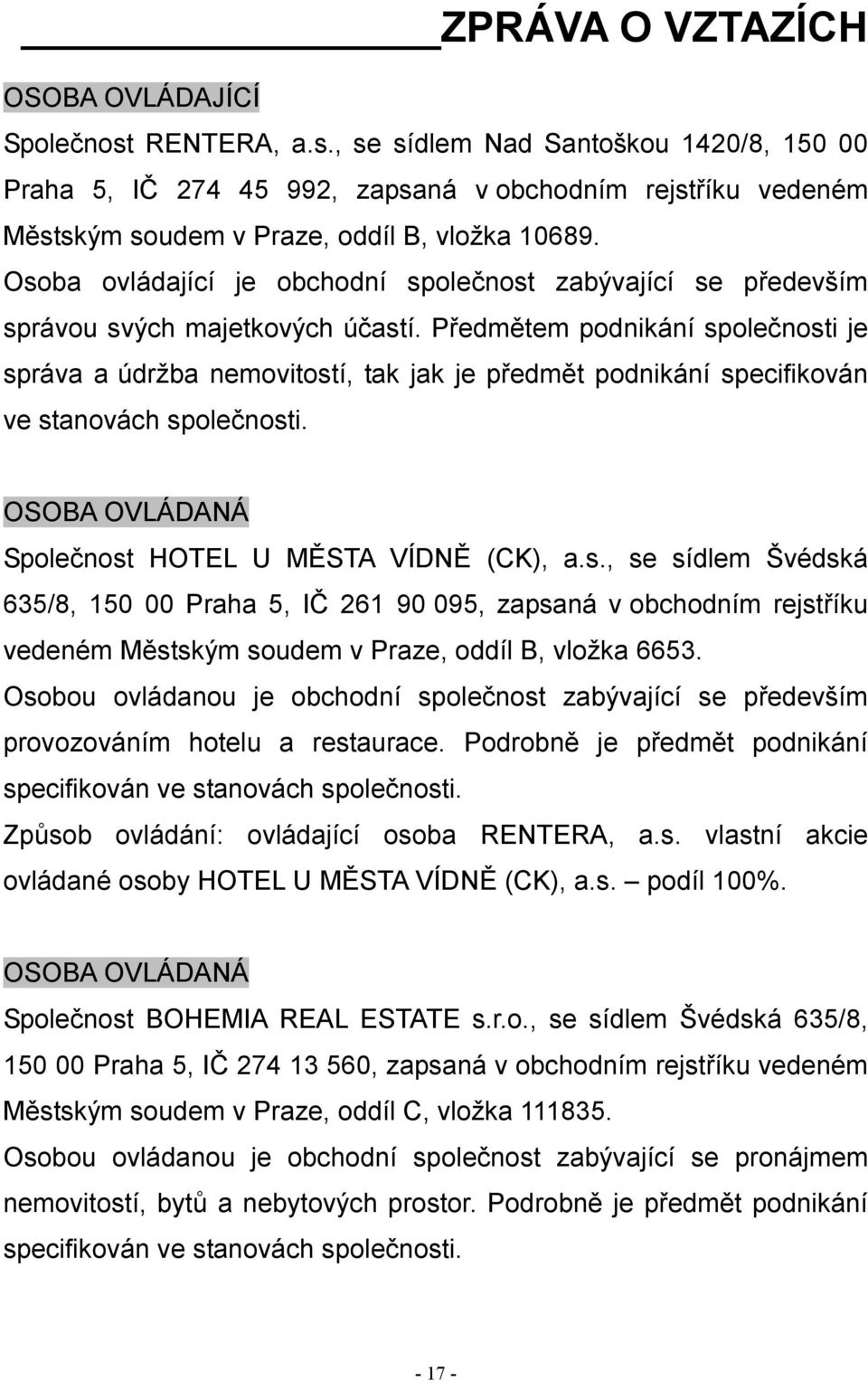 Předmětem podnikání společnosti je správa a údržba nemovitostí, tak jak je předmět podnikání specifikován ve stanovách společnosti. OSOBA OVLÁDANÁ Společnost HOTEL U MĚSTA VÍDNĚ (CK), a.s., se sídlem Švédská 635/8, 150 00 Praha 5, IČ 261 90 095, zapsaná v obchodním rejstříku vedeném Městským soudem v Praze, oddíl B, vložka 6653.