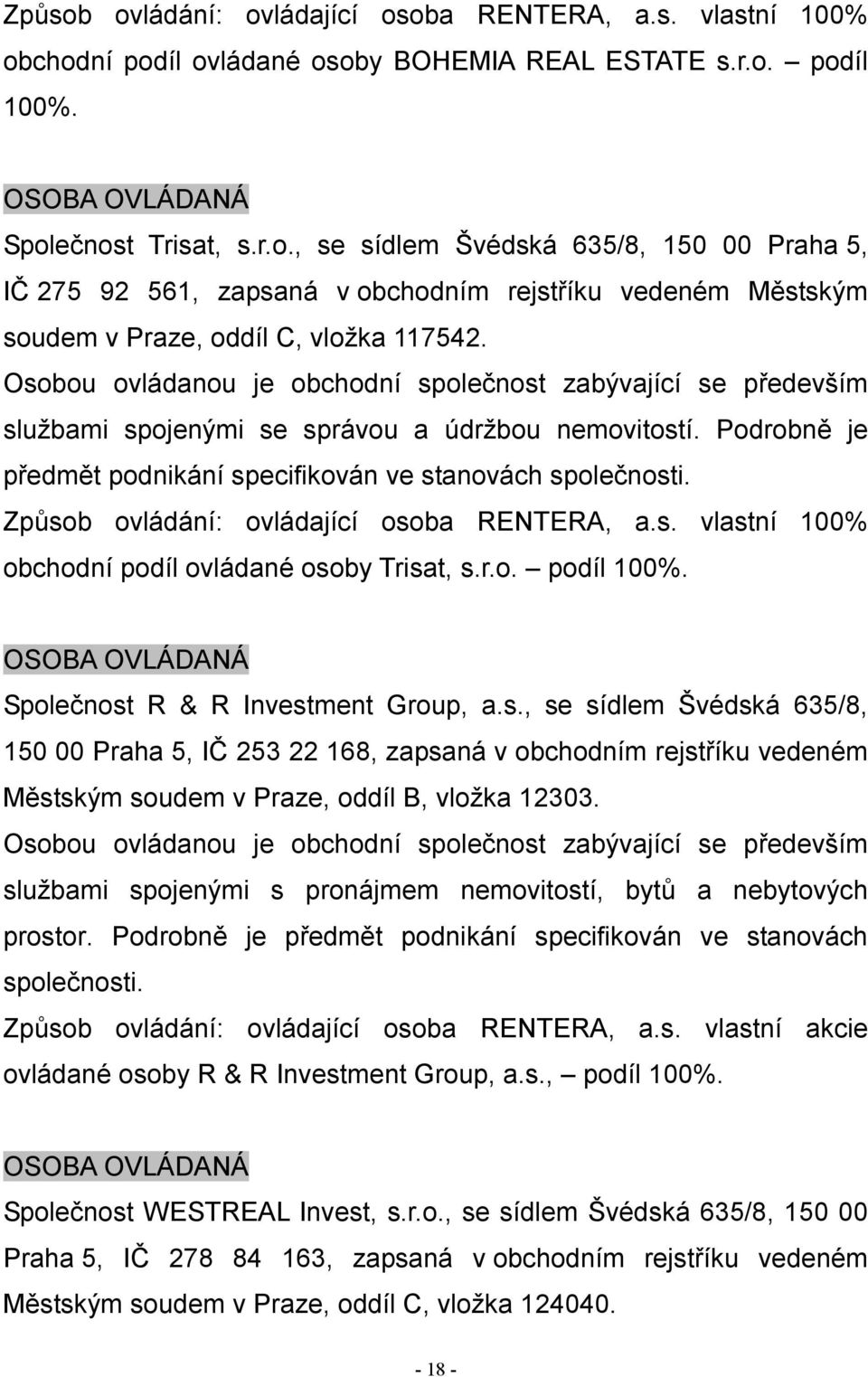 Způsob ovládání: ovládající osoba RENTERA, a.s. vlastní 100% obchodní podíl ovládané osoby Trisat, s.r.o. podíl 100%. OSOBA OVLÁDANÁ Společnost R & R Investment Group, a.s., se sídlem Švédská 635/8, 150 00 Praha 5, IČ 253 22 168, zapsaná v obchodním rejstříku vedeném Městským soudem v Praze, oddíl B, vložka 12303.