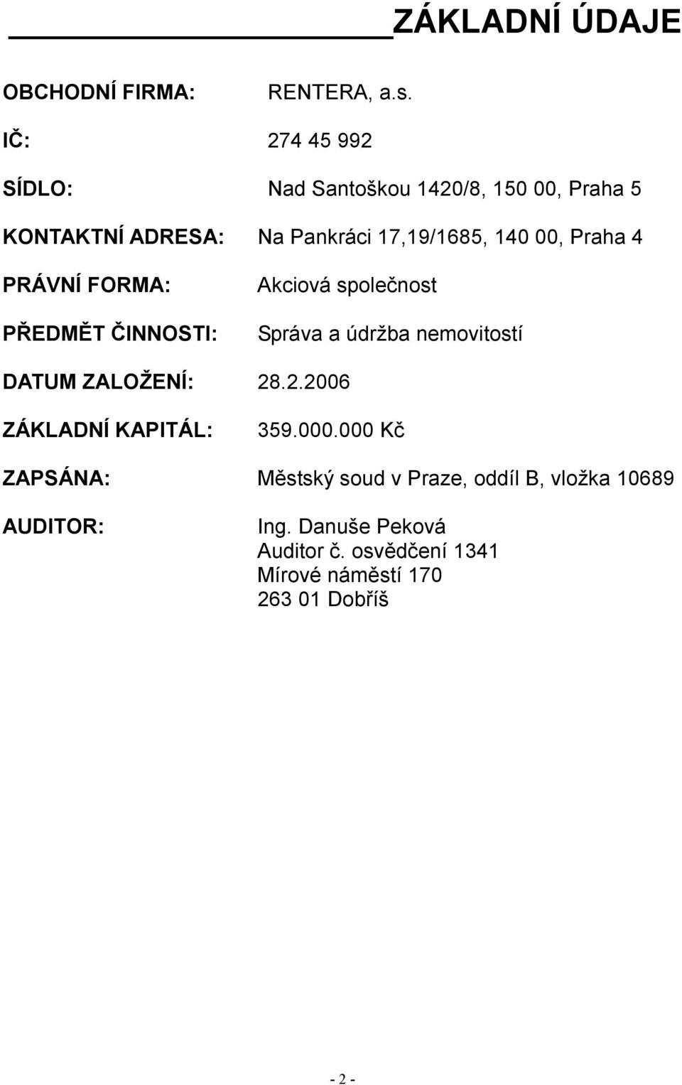 Praha 4 PRÁVNÍ FORMA: PŘEDMĚT ČINNOSTI: Akciová společnost Správa a údržba nemovitostí DATUM ZALOŽENÍ: 28