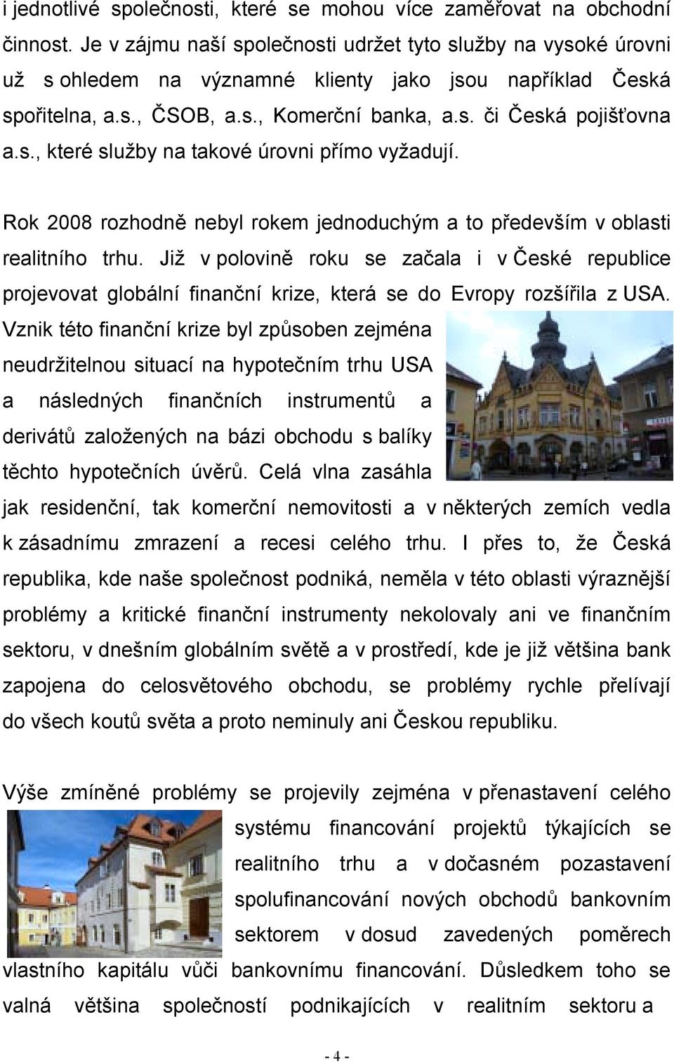 Rok 2008 rozhodně nebyl rokem jednoduchým a to především v oblasti realitního trhu.