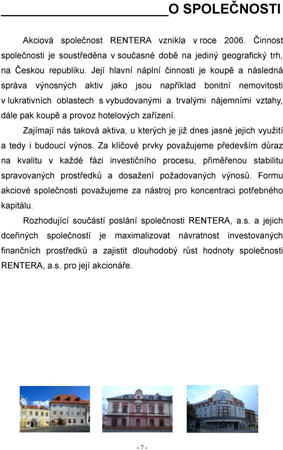 provoz hotelových zařízení. Zajímají nás taková aktiva, u kterých je již dnes jasné jejich využití a tedy i budoucí výnos.