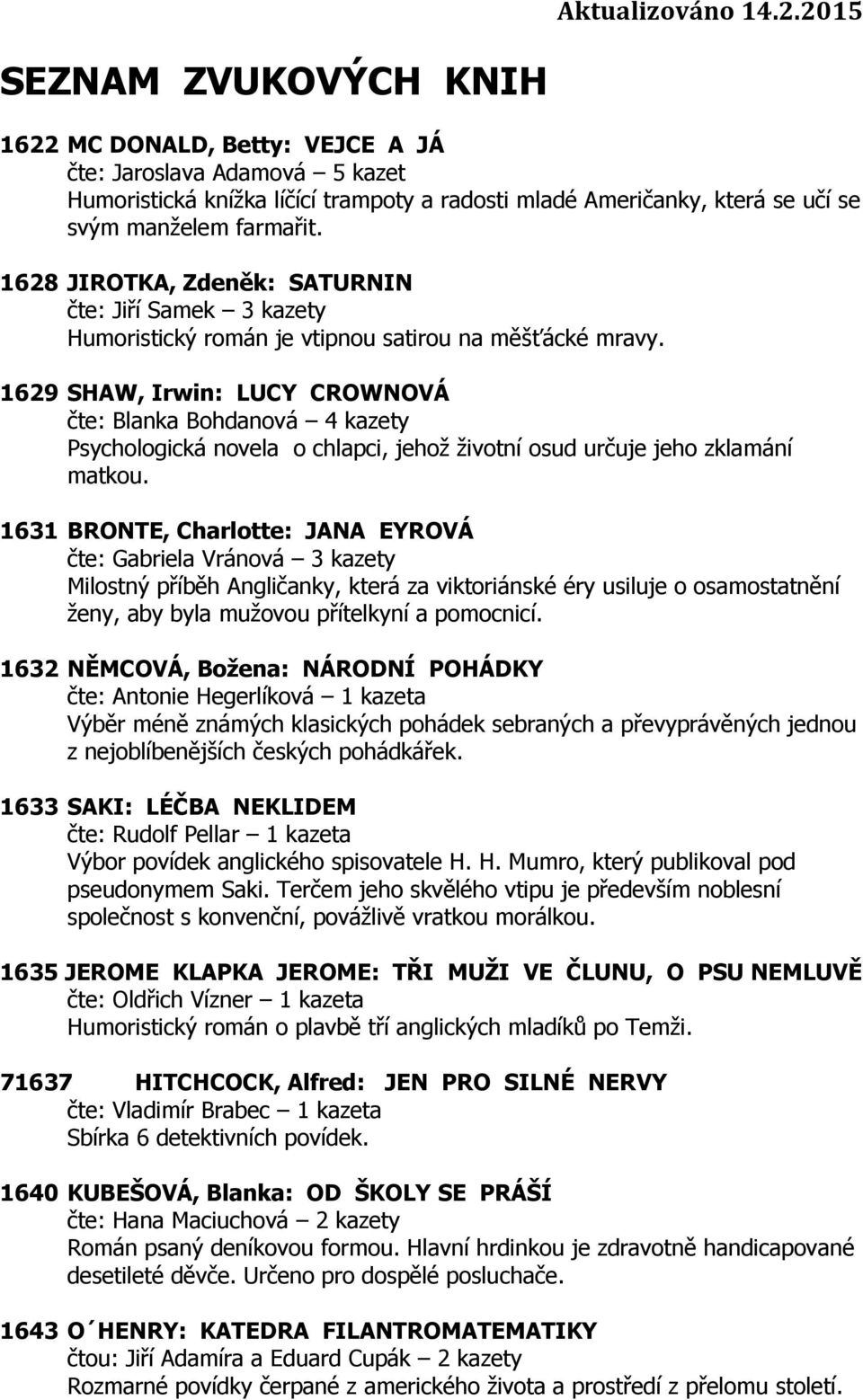 1628 JIROTKA, Zdeněk: SATURNIN čte: Jiří Samek 3 kazety Humoristický román je vtipnou satirou na měšťácké mravy.
