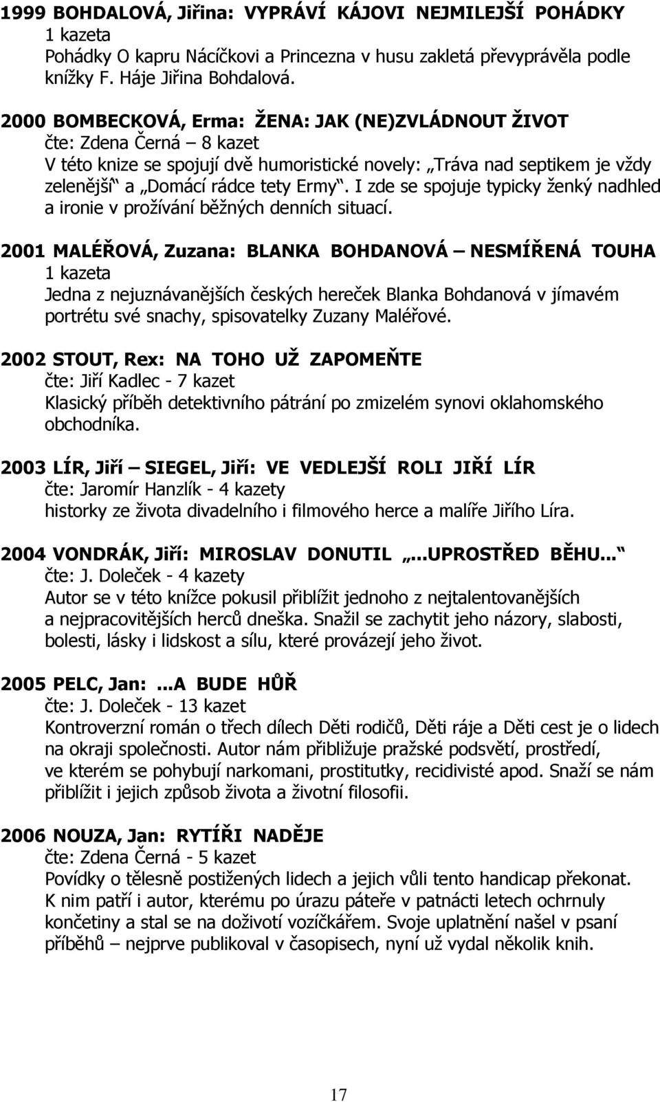 I zde se spojuje typicky ženký nadhled a ironie v prožívání běžných denních situací.