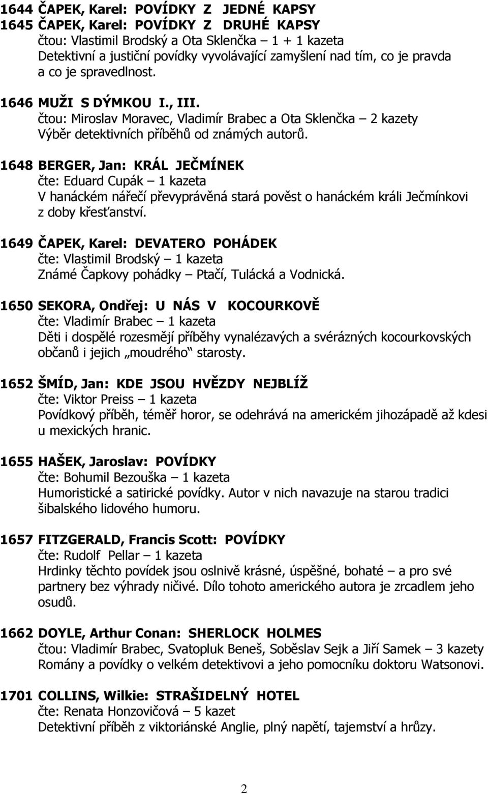 1648 BERGER, Jan: KRÁL JEČMÍNEK čte: Eduard Cupák 1 kazeta V hanáckém nářečí převyprávěná stará pověst o hanáckém králi Ječmínkovi z doby křesťanství.