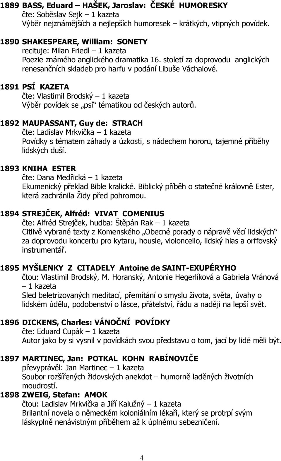 1891 PSÍ KAZETA čte: Vlastimil Brodský 1 kazeta Výběr povídek se psí tématikou od českých autorů.