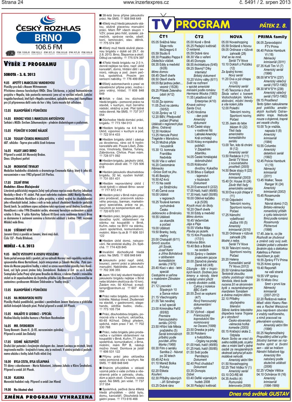 Letošní tragédie horolezců, kteří byli v Nepálu zavraždeni, způsobila mimo jiné i komplikace pro již připravenou další cestu do hor s léky. Cesta musela být odložena. 12.05 BLAHOPŘÁNÍ S PÍSNIČKOU 14.