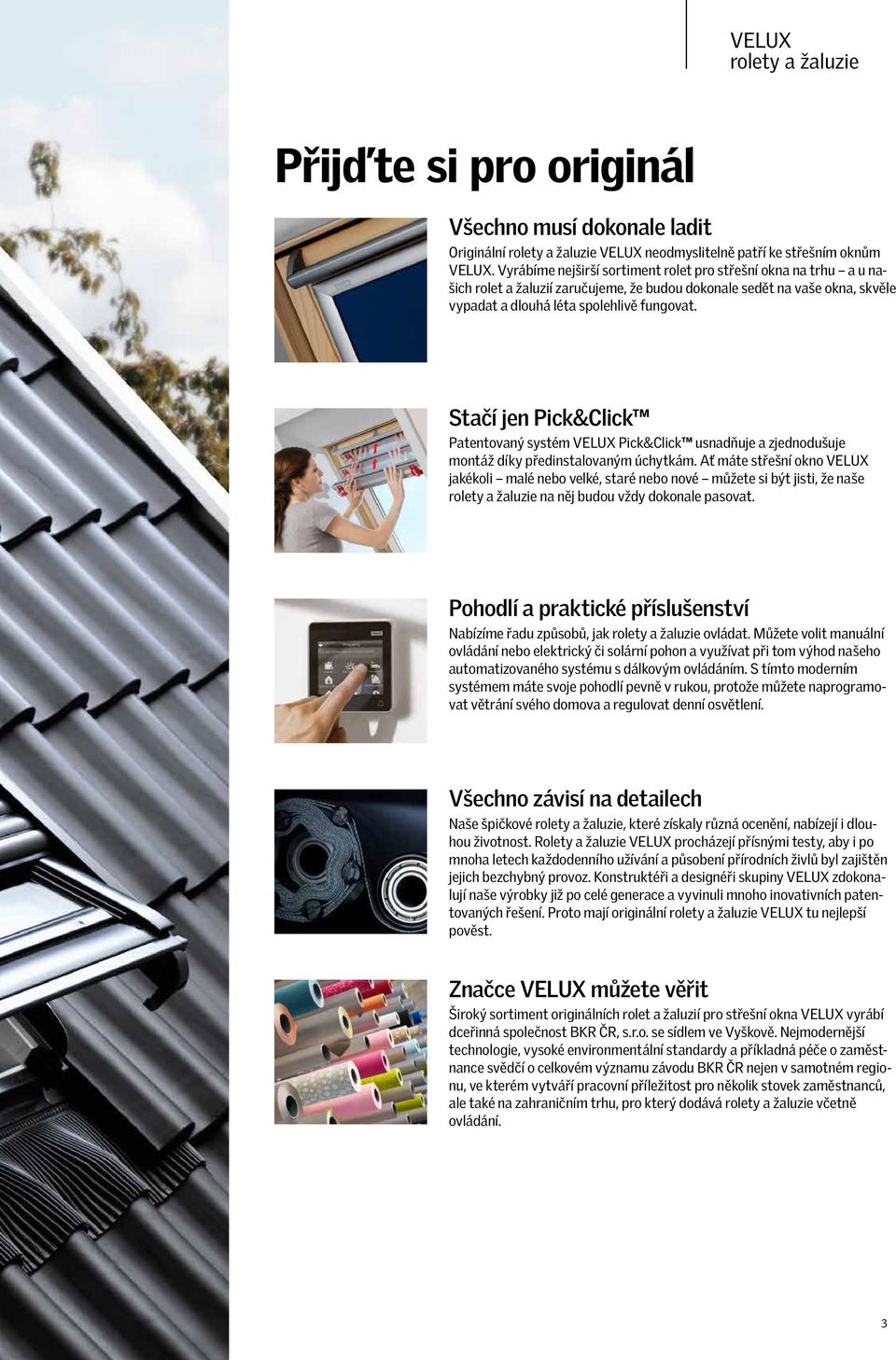 Stačí jen Pick&Click Patentovaný systém VELUX Pick&Click usnadňuje a zjednodušuje montáž díky předinstalovaným úchytkám.