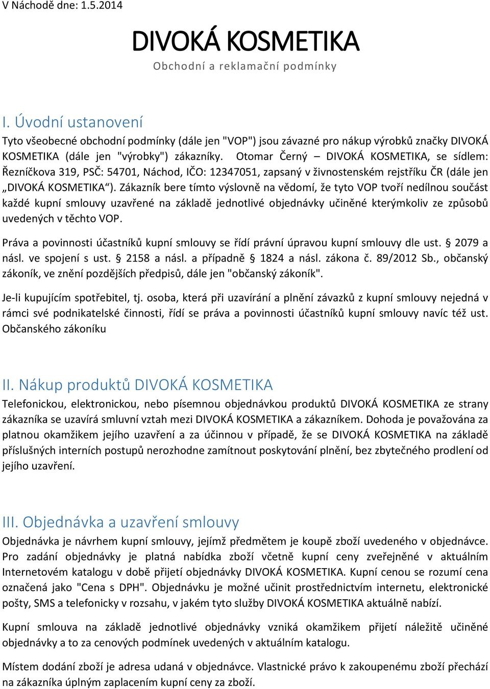 Otomar Černý DIVOKÁ KOSMETIKA, se sídlem: Řezníčkova 319, PSČ: 54701, Náchod, IČO: 12347051, zapsaný v živnostenském rejstříku ČR (dále jen DIVOKÁ KOSMETIKA ).