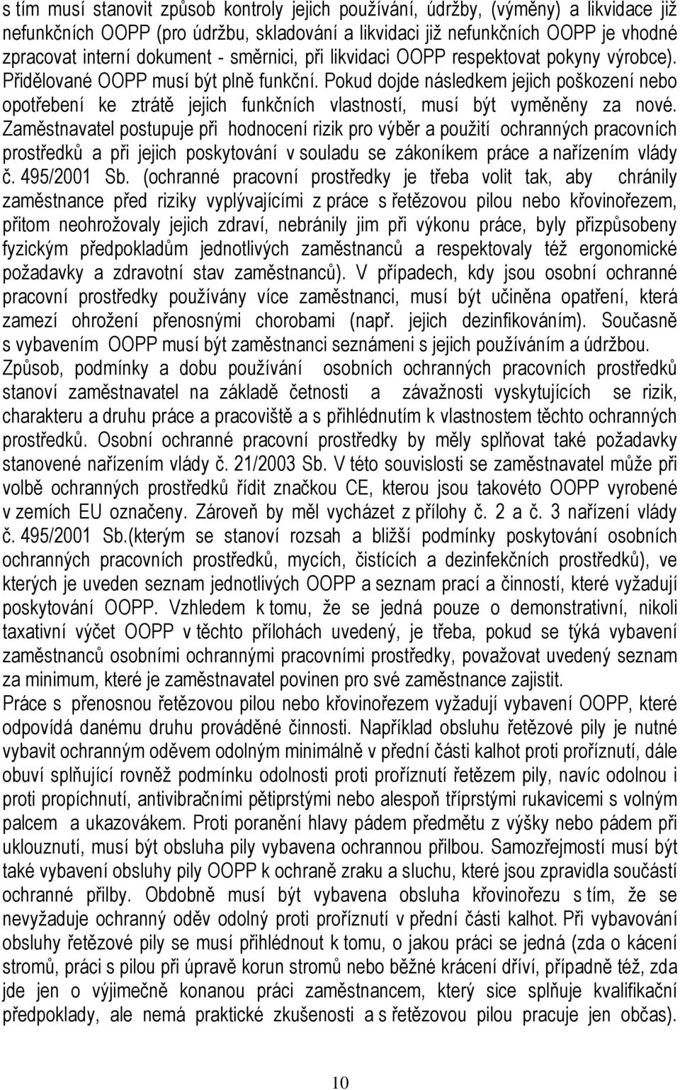 Pokud dojde následkem jejich poškození nebo opotřebení ke ztrátě jejich funkčních vlastností, musí být vyměněny za nové.