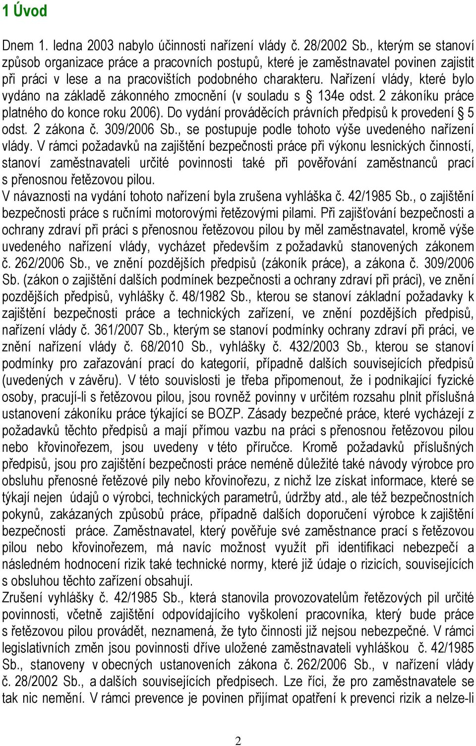 Nařízení vlády, které bylo vydáno na základě zákonného zmocnění (v souladu s 134e odst. 2 zákoníku práce platného do konce roku 2006). Do vydání prováděcích právních předpisů k provedení 5 odst.