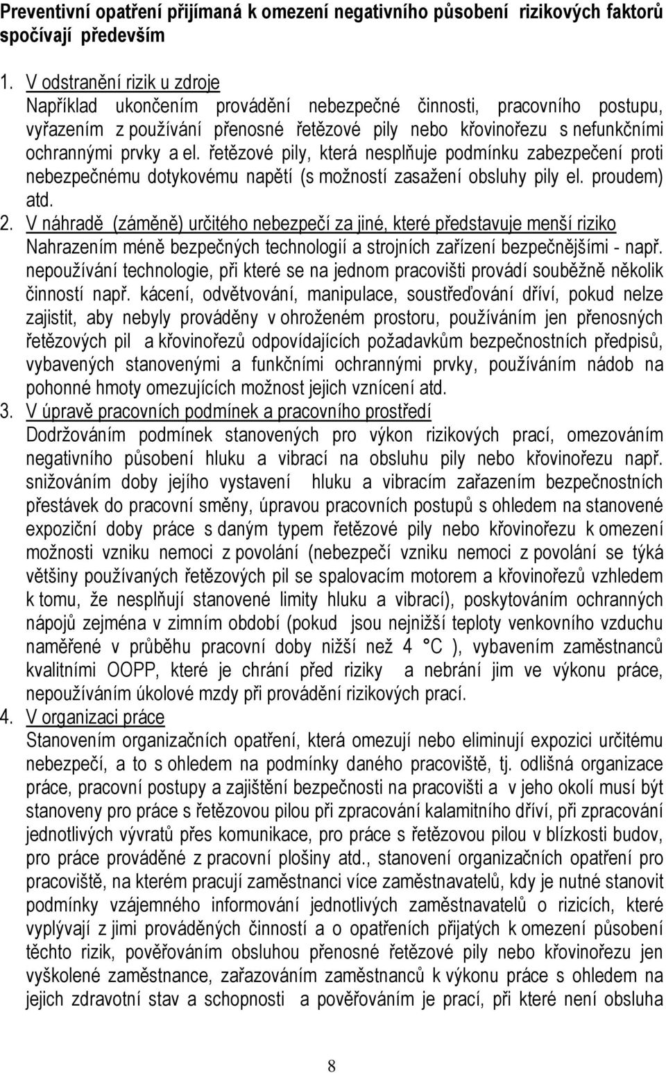 řetězové pily, která nesplňuje podmínku zabezpečení proti nebezpečnému dotykovému napětí (s možností zasažení obsluhy pily el. proudem) atd. 2.