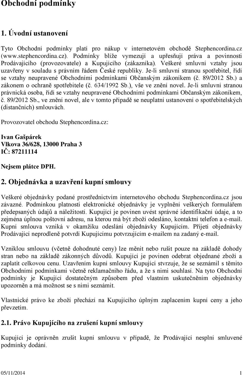 Je-li smluvní stranou spotřebitel, řídí se vztahy neupravené Obchodními podmínkami Občanským zákoníkem (č. 89/2012 Sb.) a zákonem o ochraně spotřebitele (č. 634/1992 Sb.), vše ve znění novel.