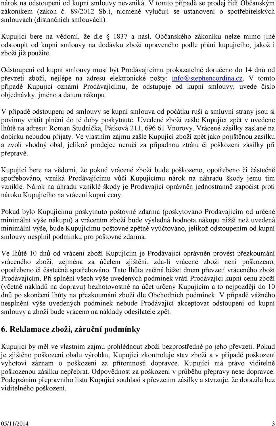 Občanského zákoníku nelze mimo jiné odstoupit od kupní smlouvy na dodávku zboží upraveného podle přání kupujícího, jakož i zboží již použité.