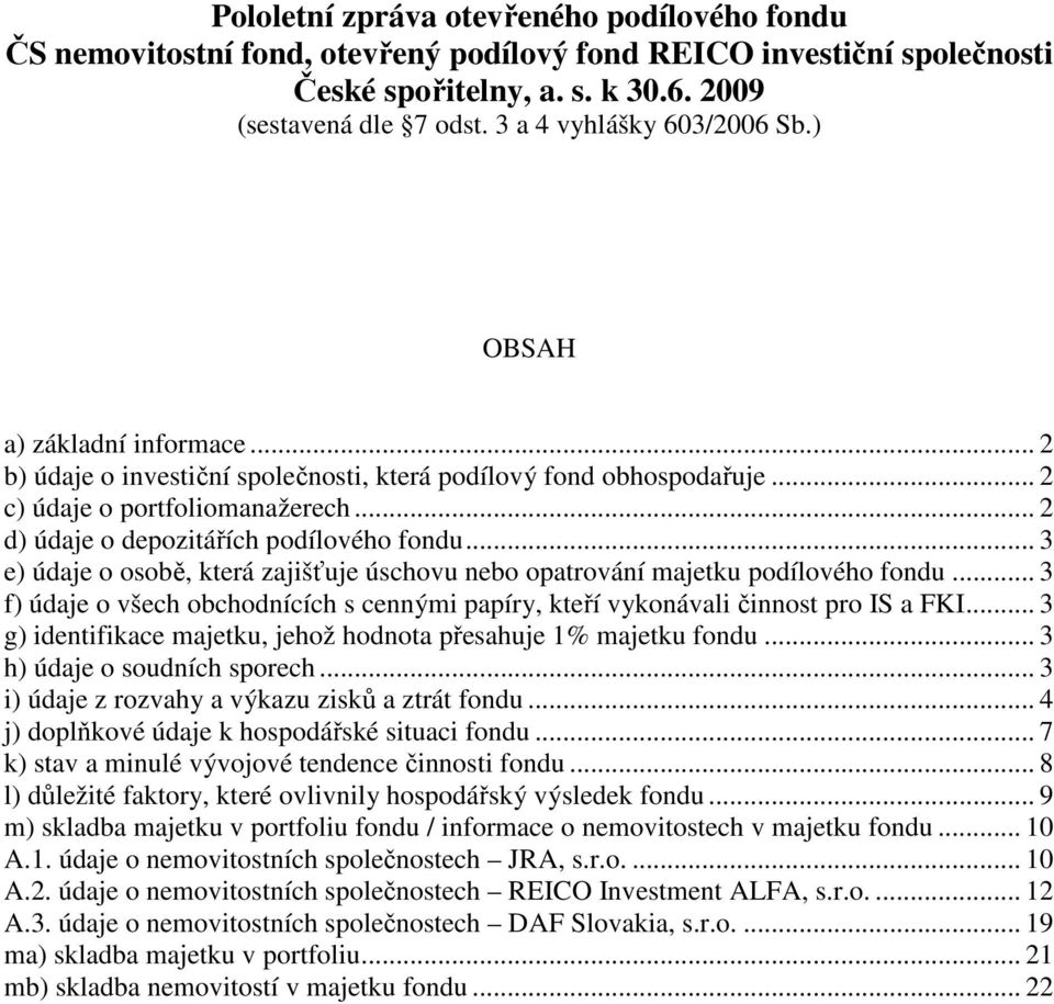 .. 2 d) údaje o depozitářích podílového fondu... 3 e) údaje o osobě, která zajišťuje úschovu nebo opatrování majetku podílového fondu.