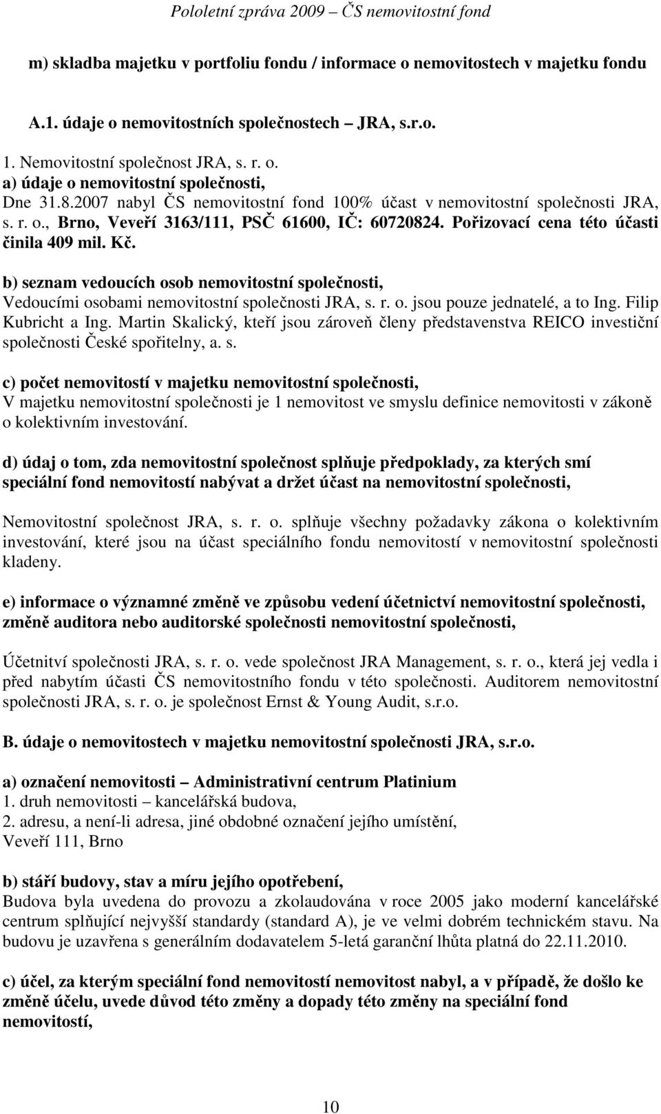 b) seznam vedoucích osob nemovitostní společnosti, Vedoucími osobami nemovitostní společnosti JRA, s. r. o. jsou pouze jednatelé, a to Ing. Filip Kubricht a Ing.