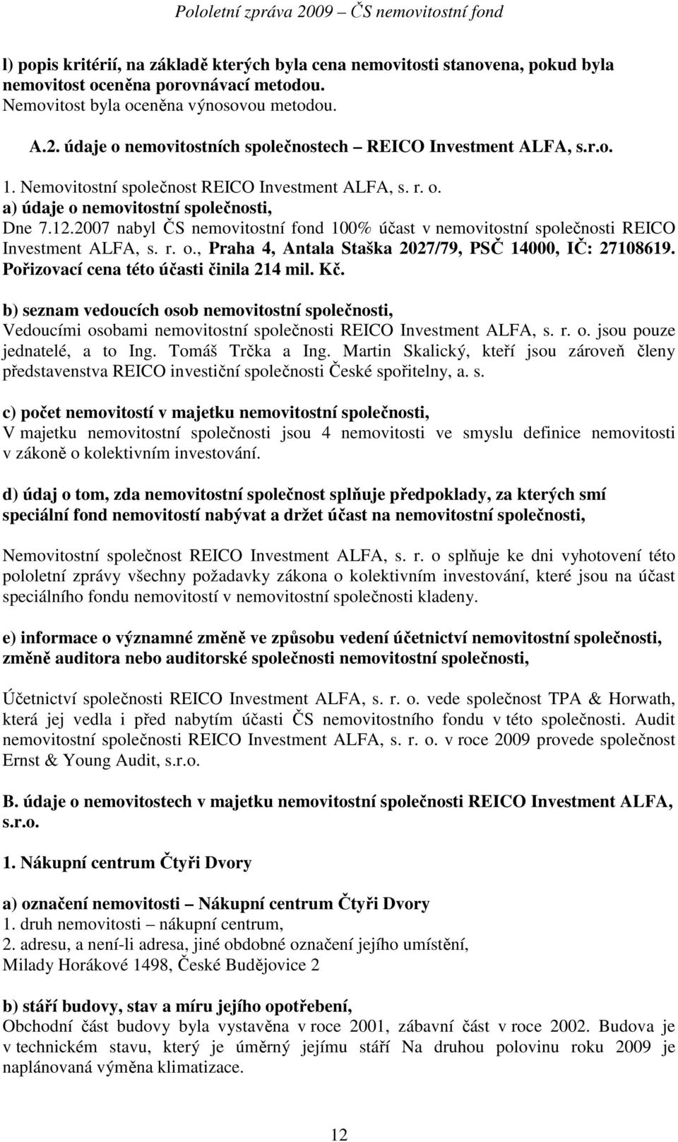 2007 nabyl ČS nemovitostní fond 100% účast v nemovitostní společnosti REICO Investment ALFA, s. r. o., Praha 4, Antala Staška 2027/79, PSČ 14000, IČ: 27108619.