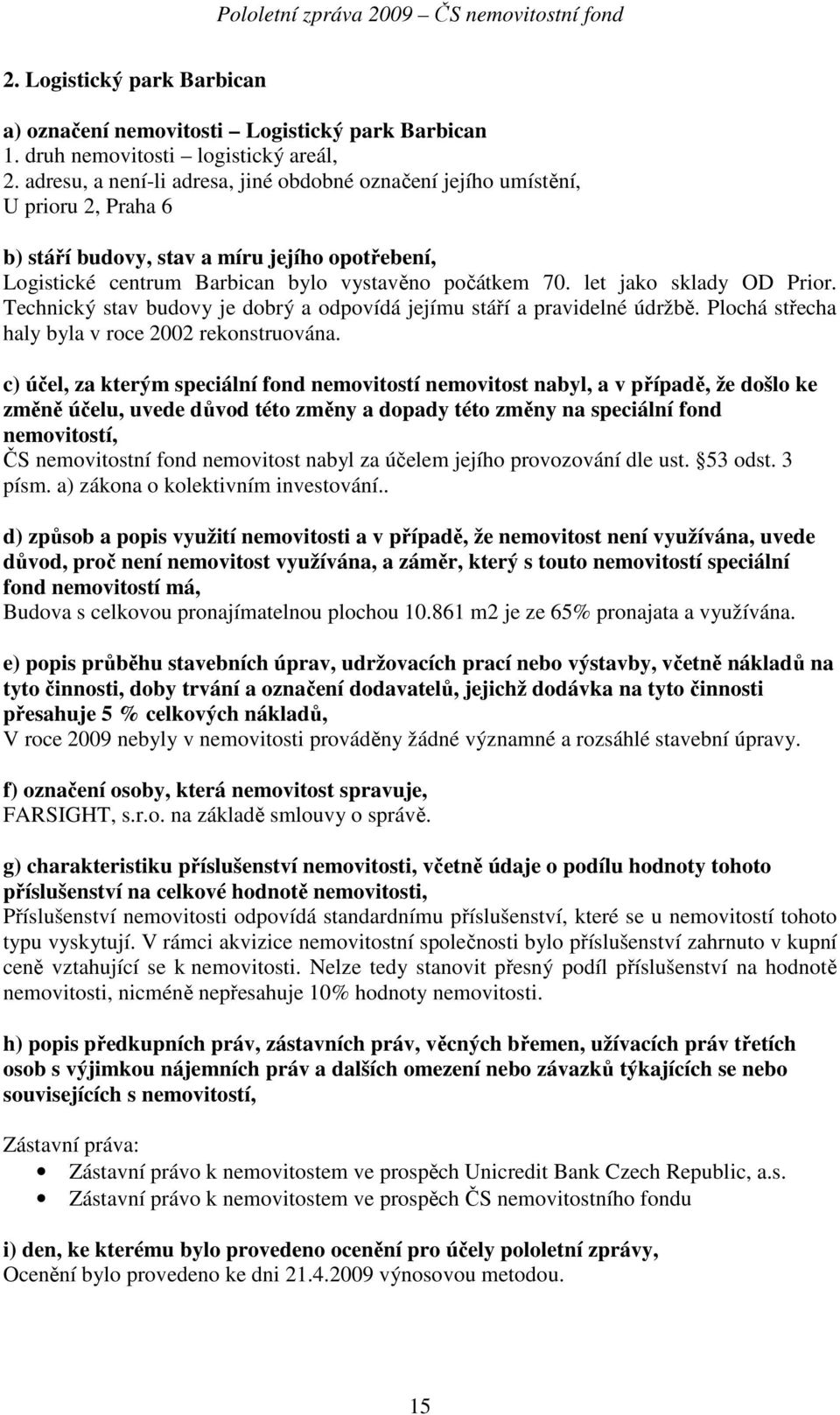 let jako sklady OD Prior. Technický stav budovy je dobrý a odpovídá jejímu stáří a pravidelné údržbě. Plochá střecha haly byla v roce 2002 rekonstruována.