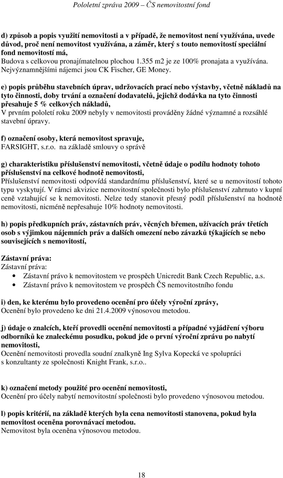 e) popis průběhu stavebních úprav, udržovacích prací nebo výstavby, včetně nákladů na tyto činnosti, doby trvání a označení dodavatelů, jejichž dodávka na tyto činnosti přesahuje 5 % celkových