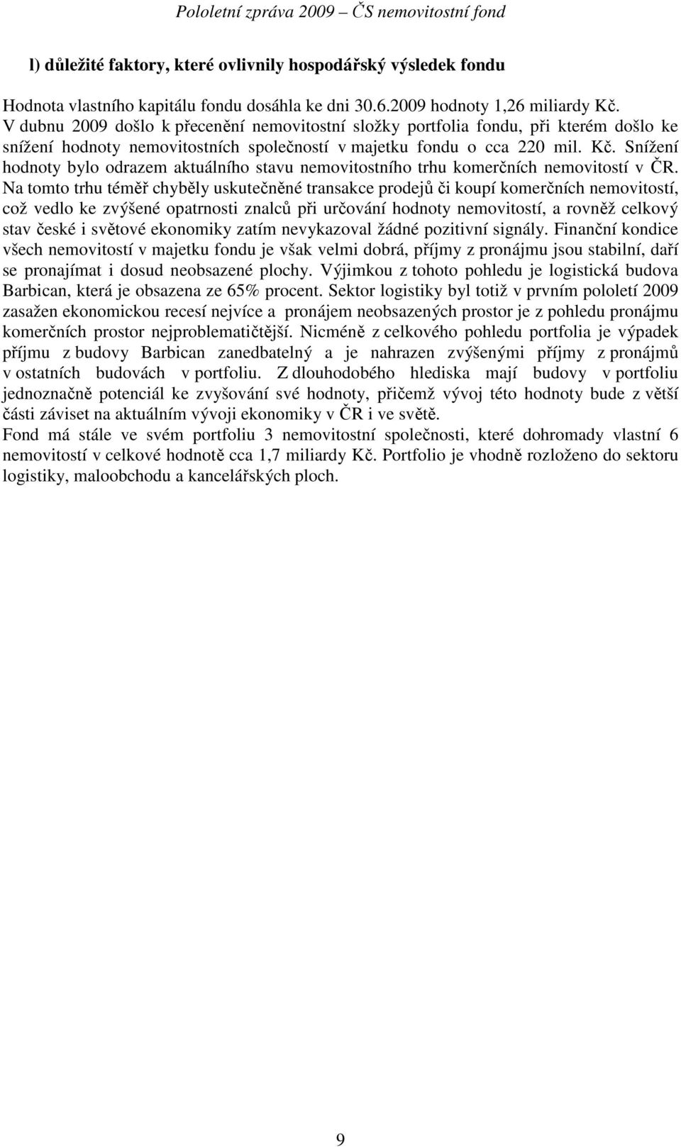 Snížení hodnoty bylo odrazem aktuálního stavu nemovitostního trhu komerčních nemovitostí v ČR.