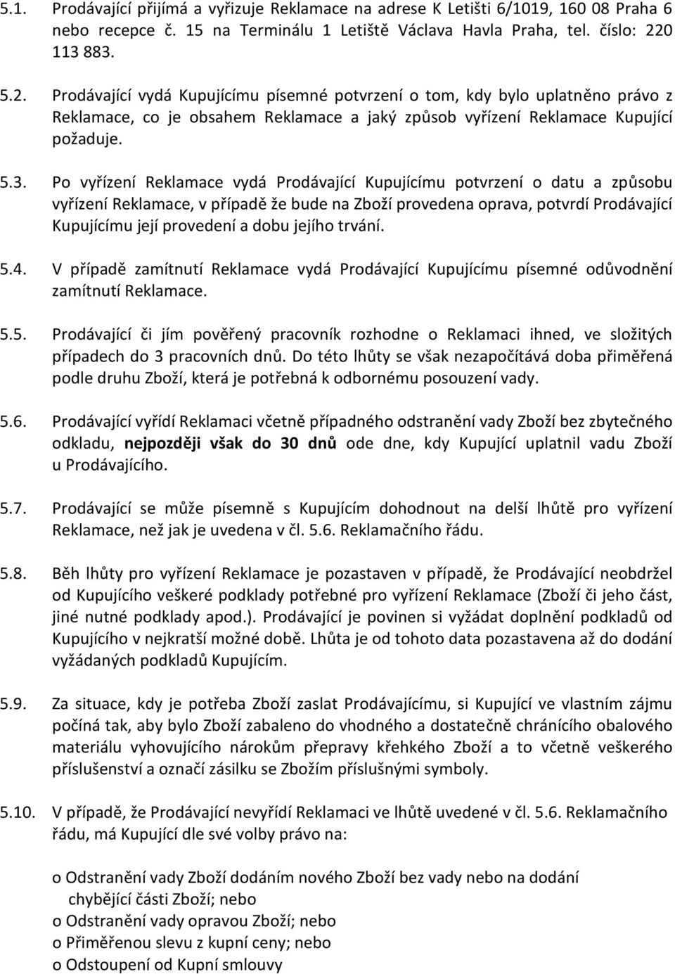 883. 5.2. Prodávající vydá Kupujícímu písemné potvrzení o tom, kdy bylo uplatněno právo z Reklamace, co je obsahem Reklamace a jaký způsob vyřízení Reklamace Kupující požaduje. 5.3. Po vyřízení