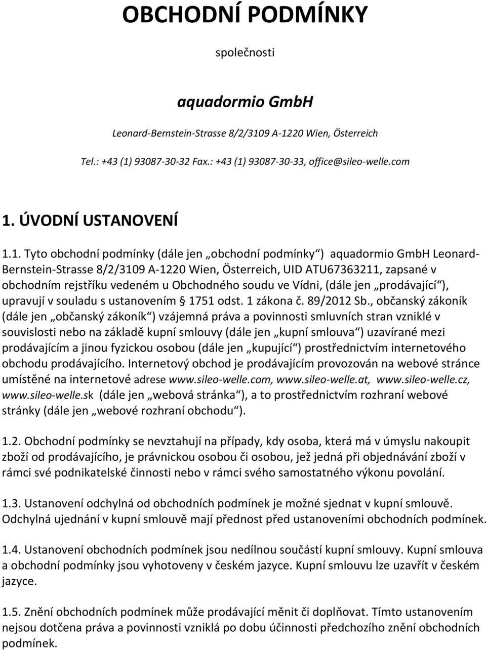 1. Tyto obchodní podmínky (dále jen obchodní podmínky ) aquadormio GmbH Leonard- Bernstein-Strasse 8/2/3109 A-1220 Wien, Österreich, UID ATU67363211, zapsané v obchodním rejstříku vedeném u