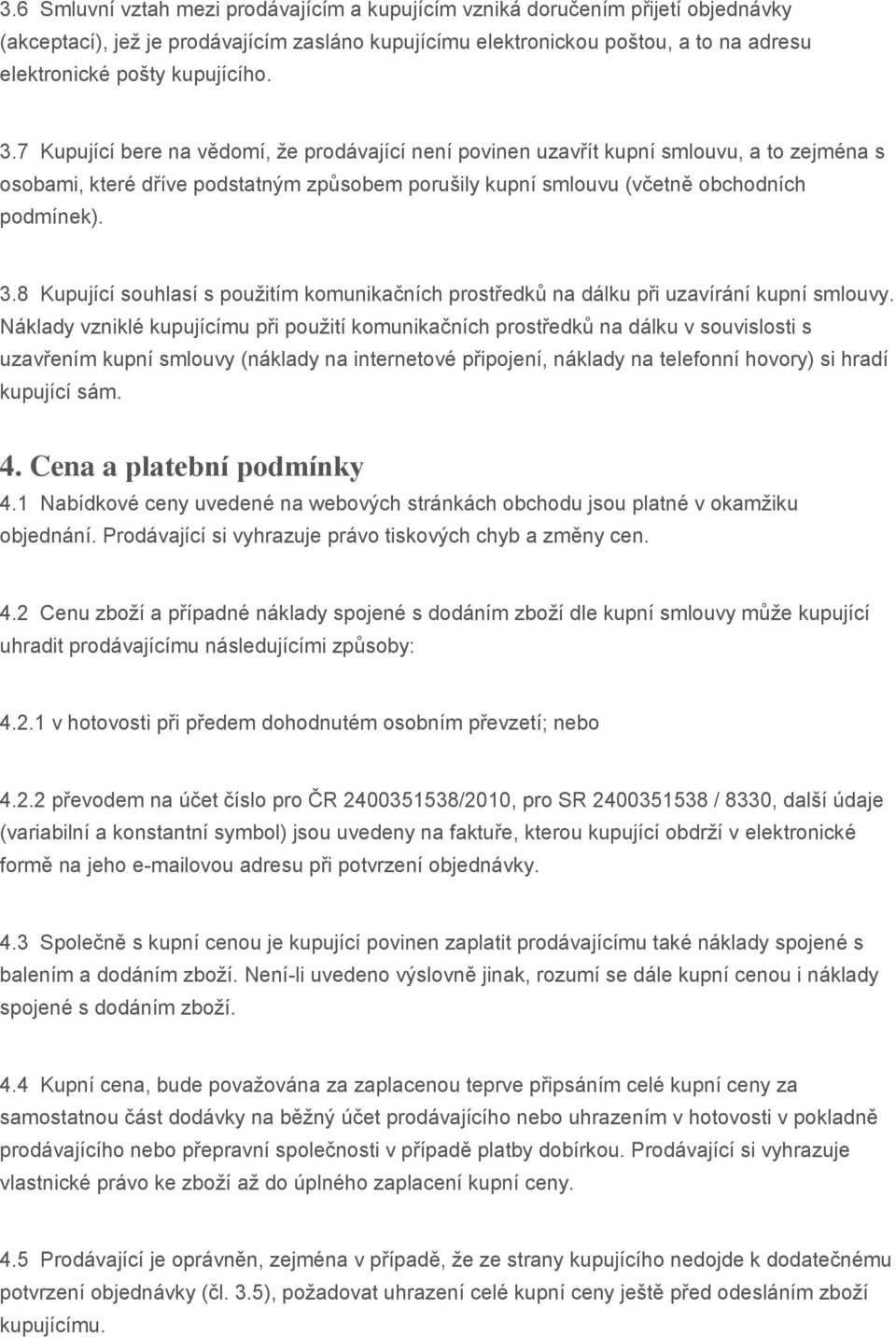 3.8 Kupující souhlasí s použitím komunikačních prostředků na dálku při uzavírání kupní smlouvy.