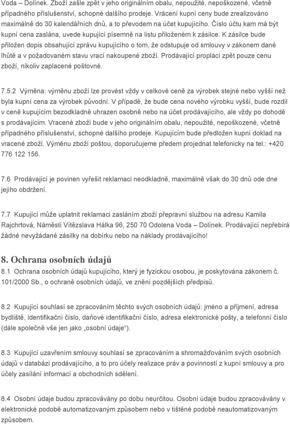 K zásilce bude přiložen dopis obsahující zprávu kupujícího o tom, že odstupuje od smlouvy v zákonem dané lhůtě a v požadovaném stavu vrací nakoupené zboží.