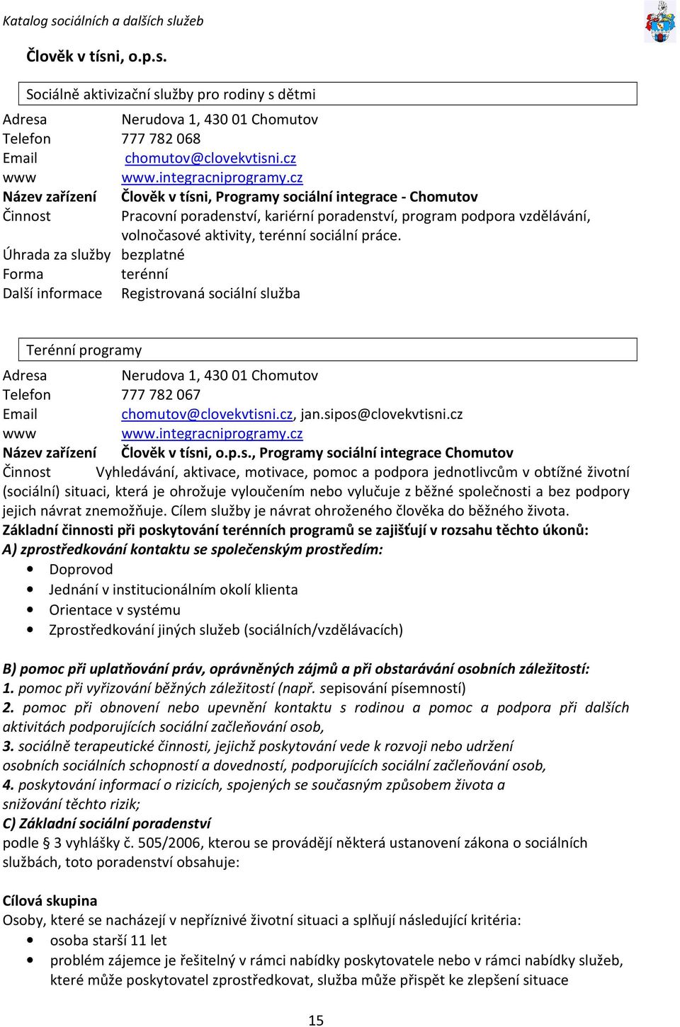 Úhrada za služby bezplatné Forma terénní Terénní programy Adresa Nerudova 1, 43001 Chomutov Telefon 777782067 Email chomutov@clovekvtisni.cz, jan.sipos@clovekvtisni.cz www www.integracniprogramy.