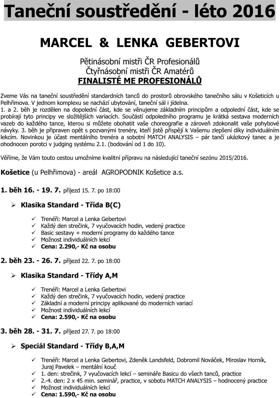 běh je rozdělen na dopolední část, kde se věnujeme základním principům a odpolední část, kde se probírají tyto principy ve složitějších variacích.