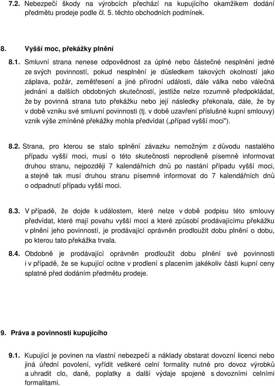 události, dále válka nebo válečná jednání a dalších obdobných skutečností, jestliže nelze rozumně předpokládat, že by povinná strana tuto překážku nebo její následky překonala, dále, že by v době