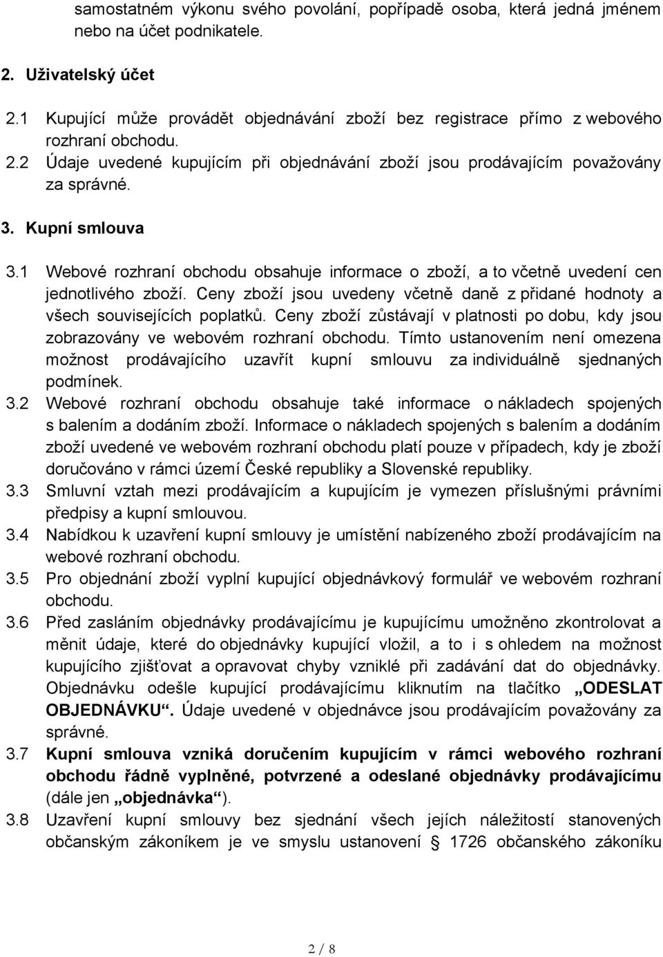 Kupní smlouva 3.1 Webové rozhraní obchodu obsahuje informace o zboží, a to včetně uvedení cen jednotlivého zboží. Ceny zboží jsou uvedeny včetně daně z přidané hodnoty a všech souvisejících poplatků.