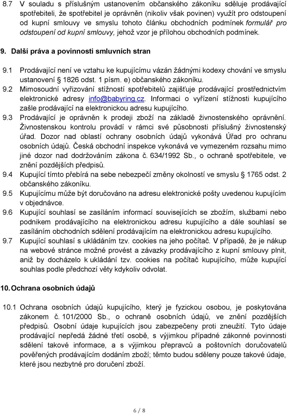 1 Prodávající není ve vztahu ke kupujícímu vázán žádnými kodexy chování ve smyslu ustanovení 1826 odst. 1 písm. e) občanského zákoníku. 9.