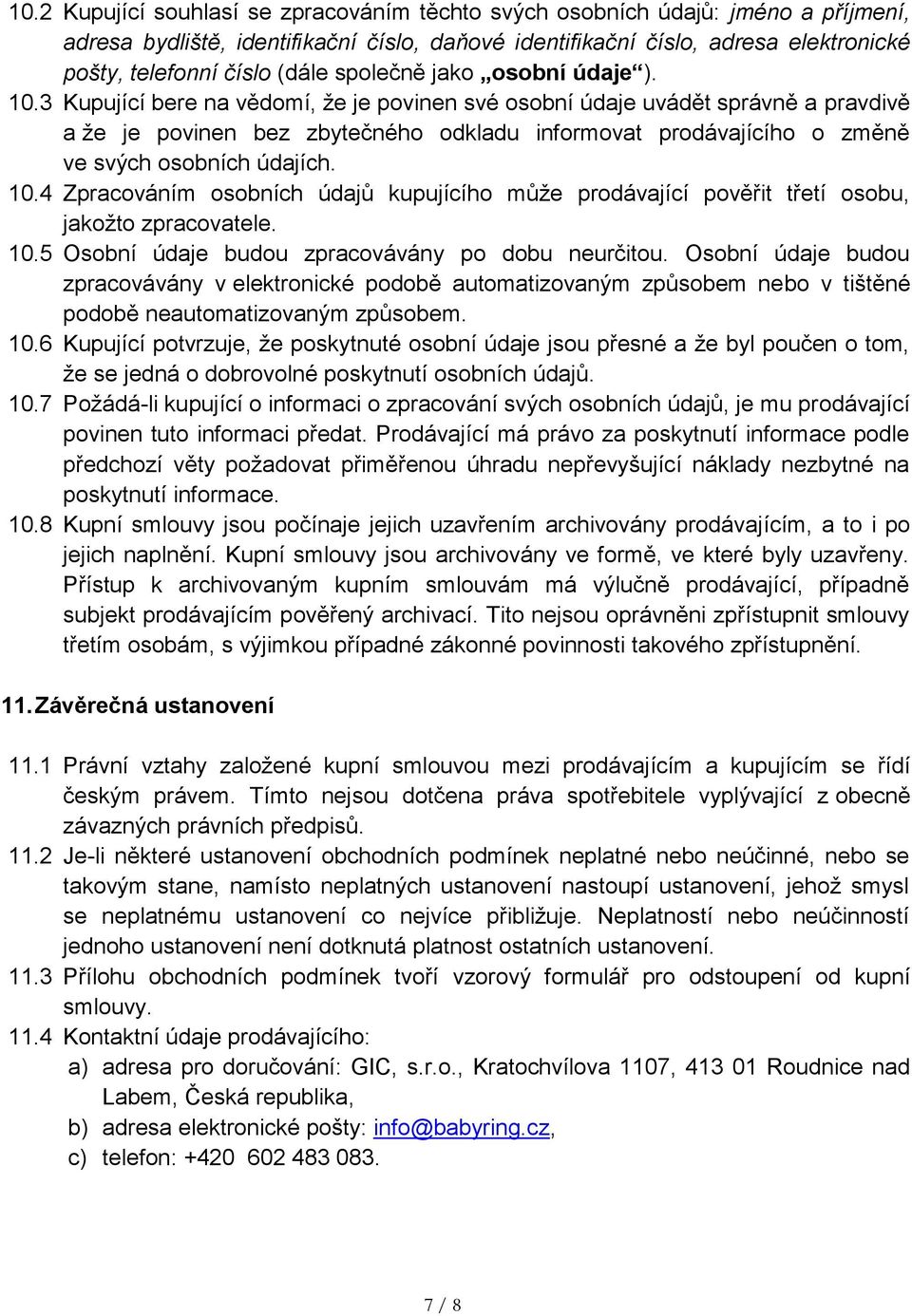 3 Kupující bere na vědomí, že je povinen své osobní údaje uvádět správně a pravdivě a že je povinen bez zbytečného odkladu informovat prodávajícího o změně ve svých osobních údajích. 10.