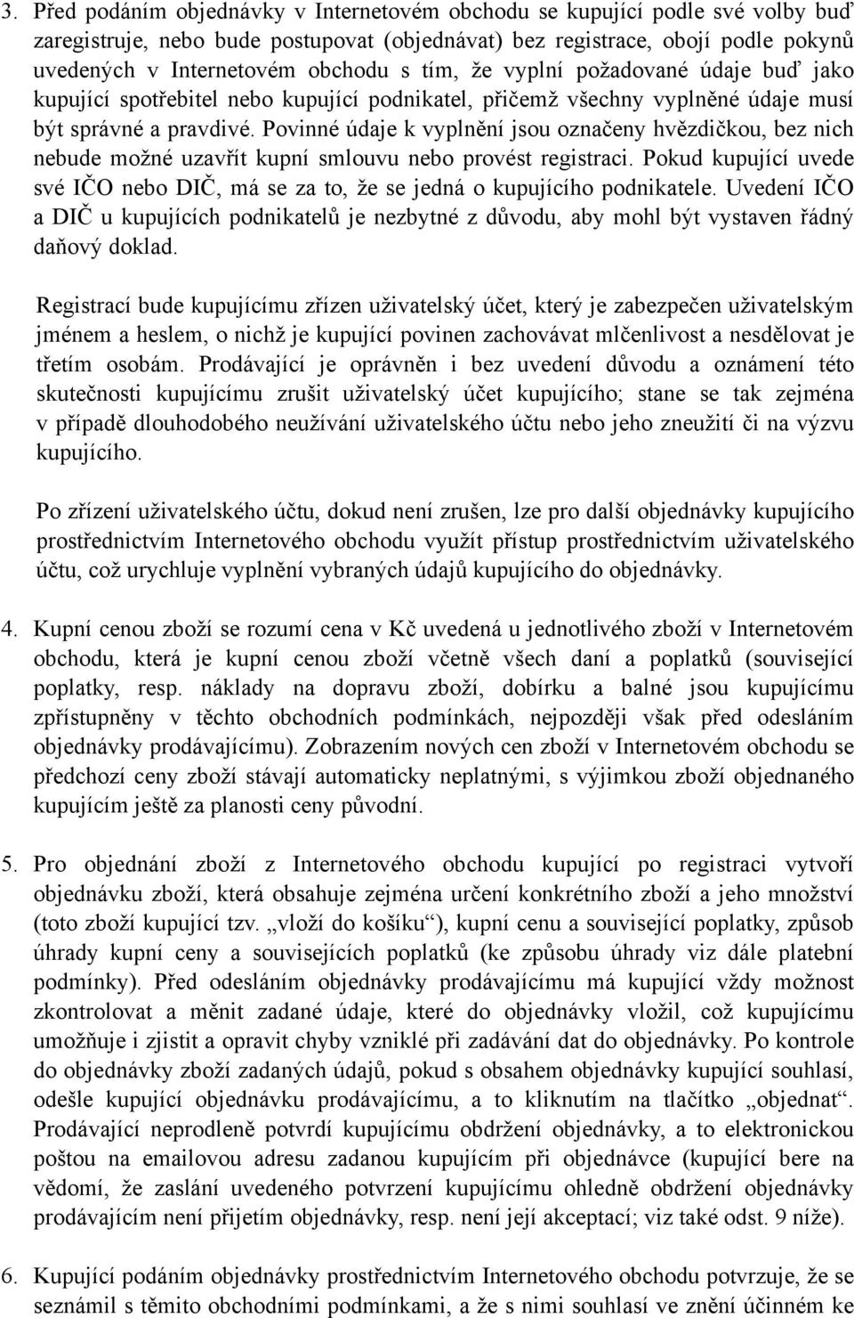 Povinné údaje k vyplnění jsou označeny hvězdičkou, bez nich nebude možné uzavřít kupní smlouvu nebo provést registraci.