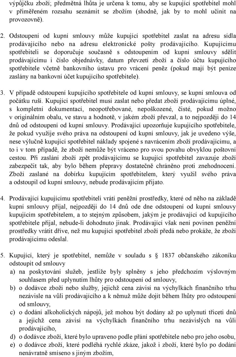 Kupujícímu spotřebiteli se doporučuje současně s odstoupením od kupní smlouvy sdělit prodávajícímu i číslo objednávky, datum převzetí zboží a číslo účtu kupujícího spotřebitele včetně bankovního