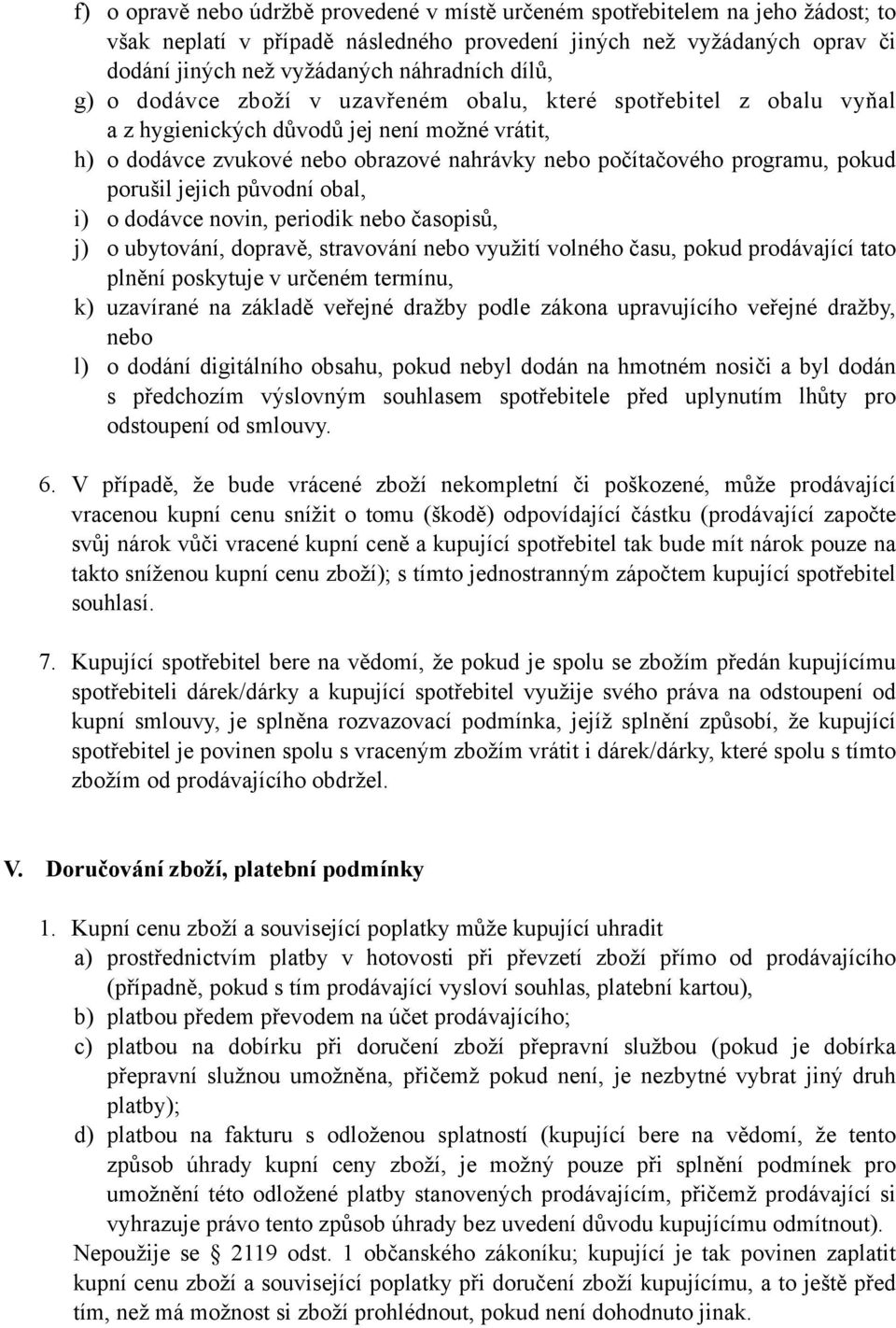 pokud porušil jejich původní obal, i) o dodávce novin, periodik nebo časopisů, j) o ubytování, dopravě, stravování nebo využití volného času, pokud prodávající tato plnění poskytuje v určeném